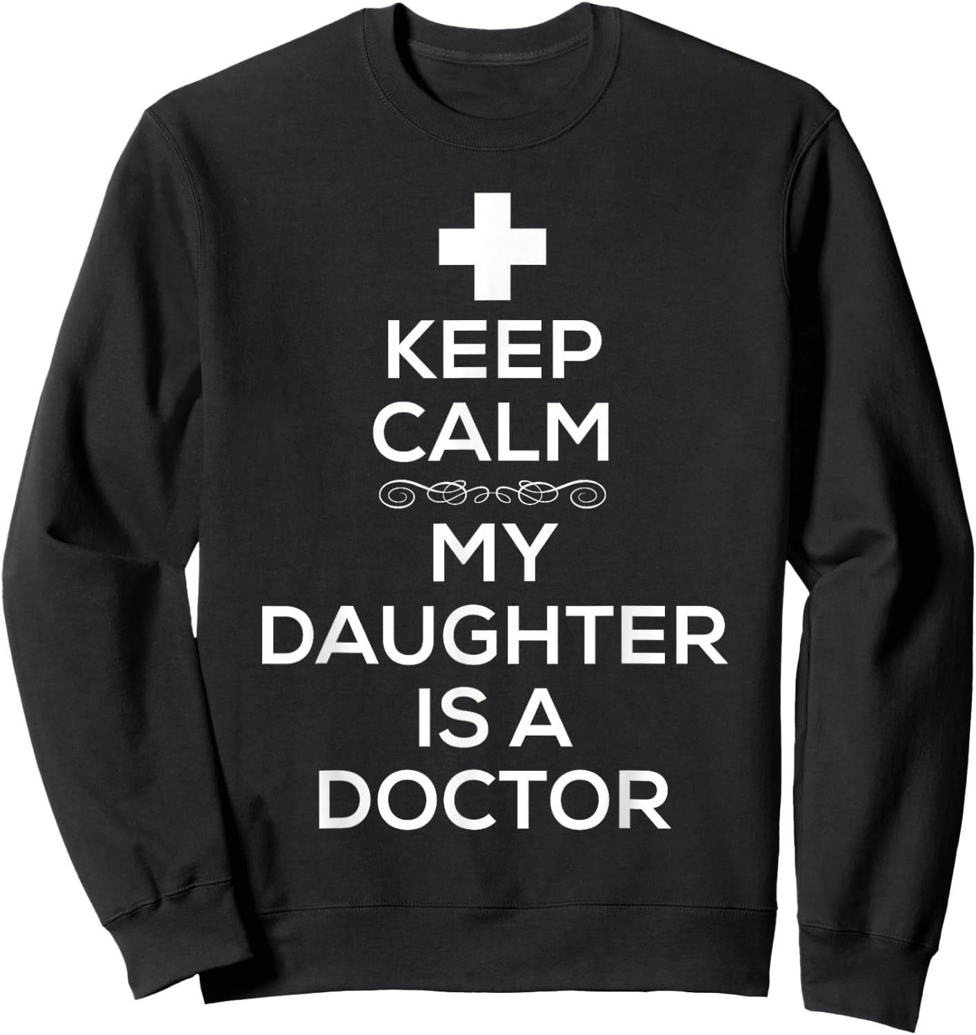Keep Calm My Daughter Is A Doctor T Shirt for Dads Sweatshirt - Sweatshirt | Black