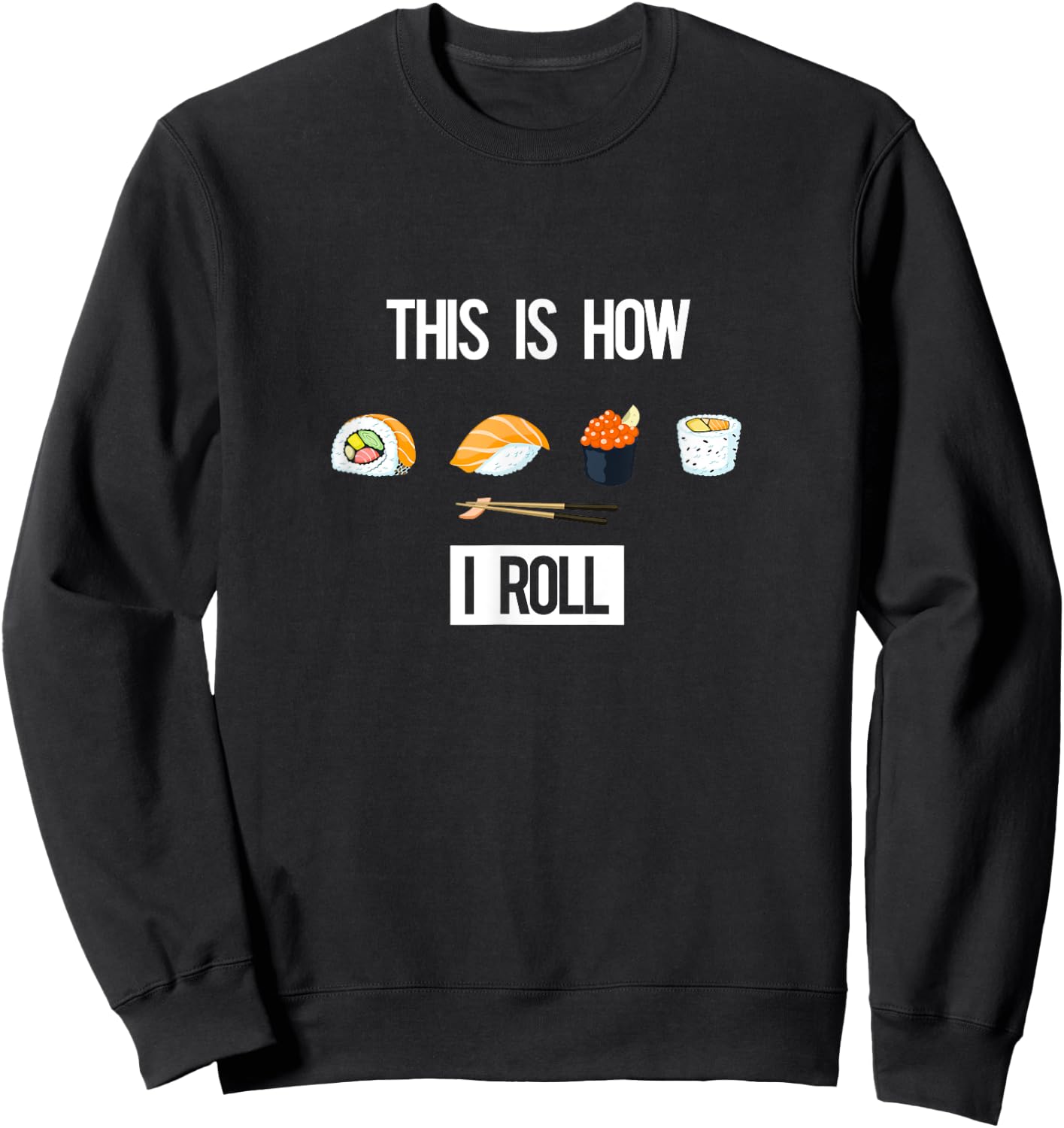 This is How I Roll - I Love Sushi - (Sushi Rolls) Sweatshirt - Sweatshirt | Black