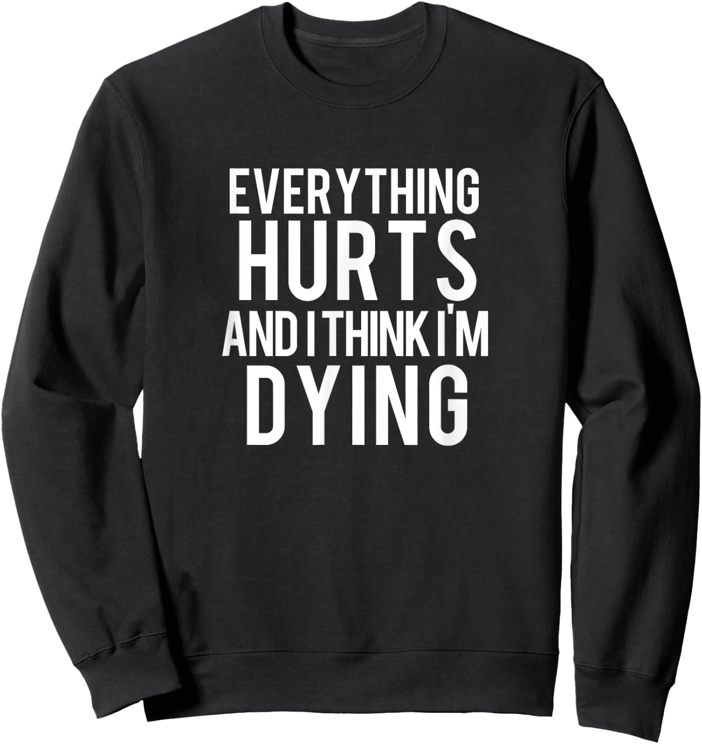 Everything Hurts And I Think I'm Dying Weightlifting Workout Sweatshirt - Sweatshirt | Black