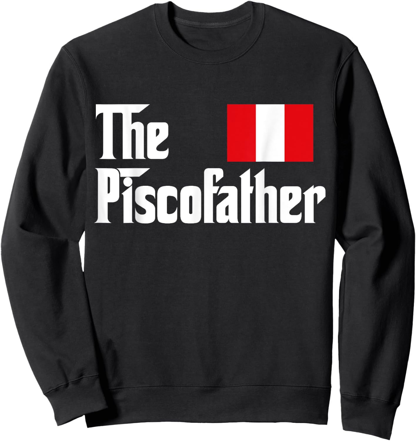The Pisco Father Funny Peruvian Flag Gift Shirt Sweatshirt - Sweatshirt | Black