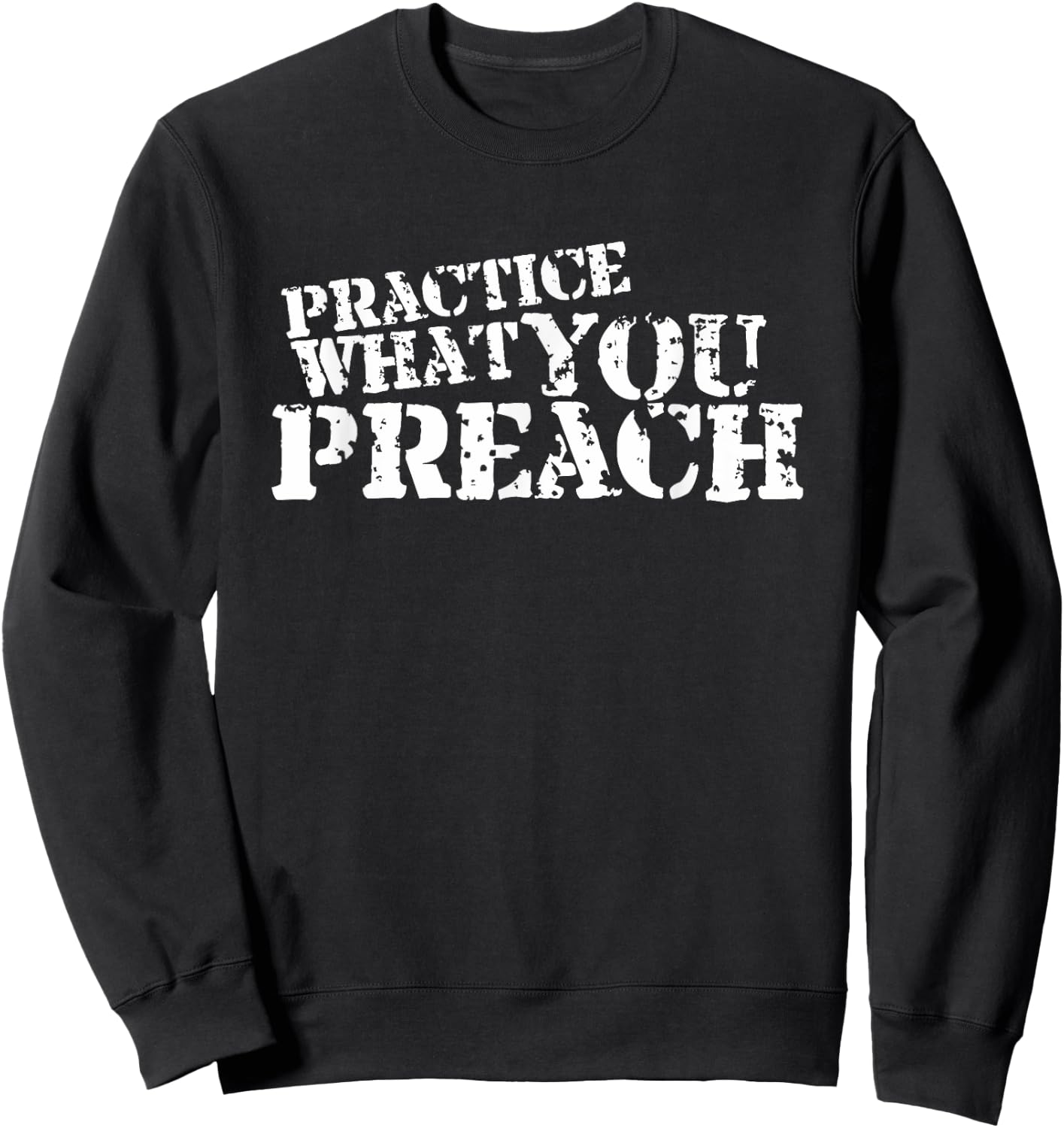 Practice What You Preach Inspirational Motivational Sweatshirt - Sweatshirt | Black