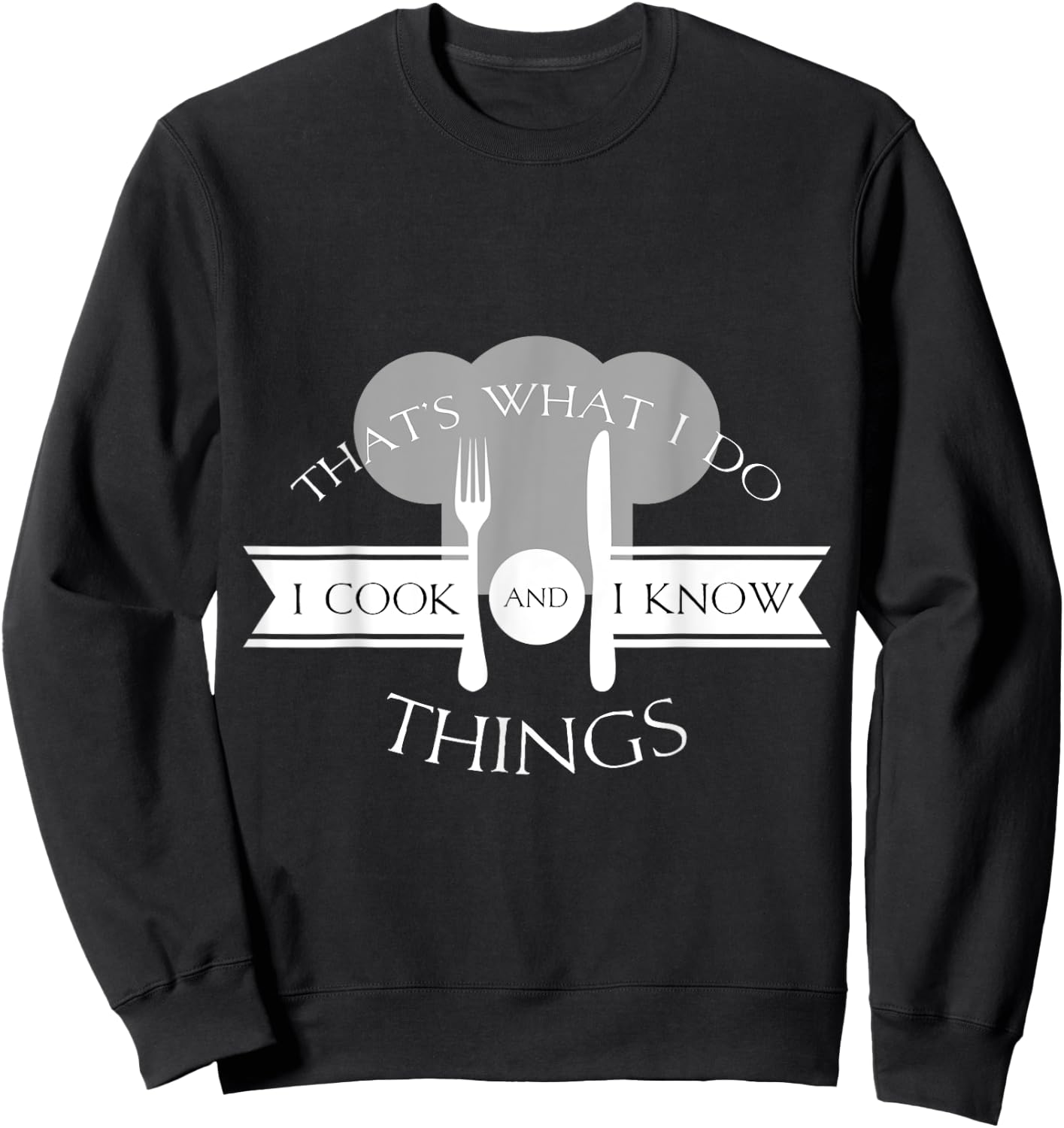 I Cook And I Know Things Funny Cute Hot Chef Gift Sweatshirt - Sweatshirt | Black