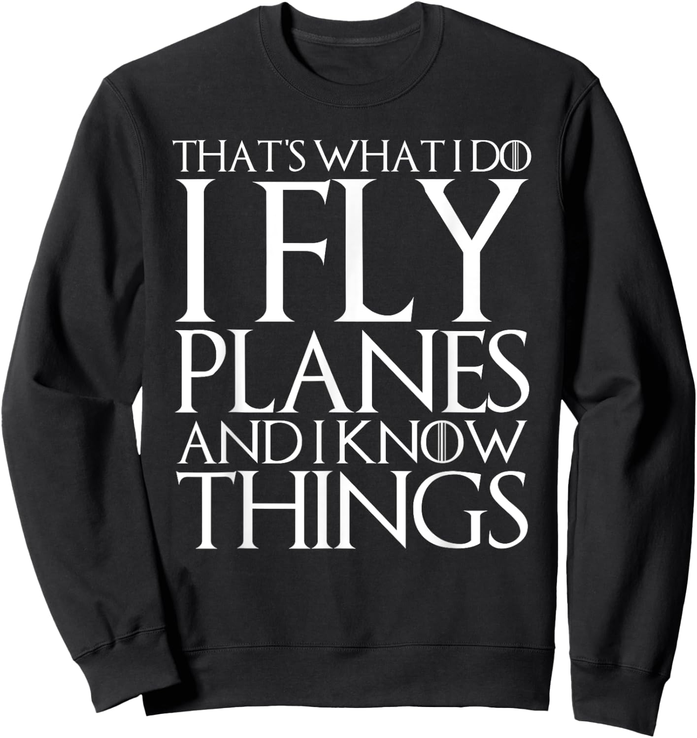That's What I Do I Fly Planes and I Know Things Sweatshirt - Sweatshirt | Black