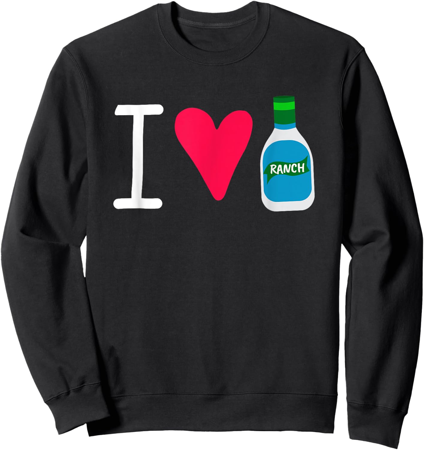 Funny I Love Ranch Salad Dressing Foodie Saucey Sweatshirt - Sweatshirt | Black