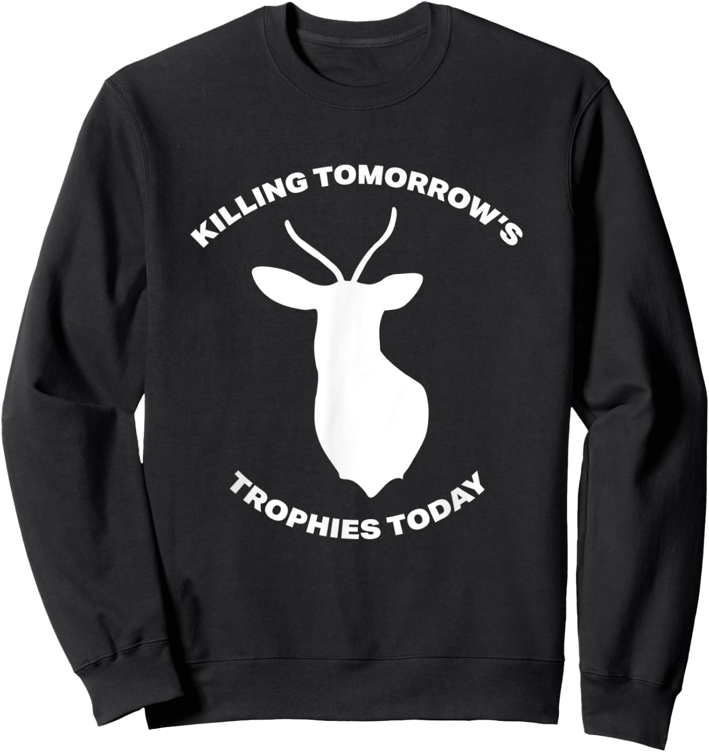 Funny Deer Hunting Gift Killing Tomorrow's Trophies Today Sweatshirt - Sweatshirt | Black
