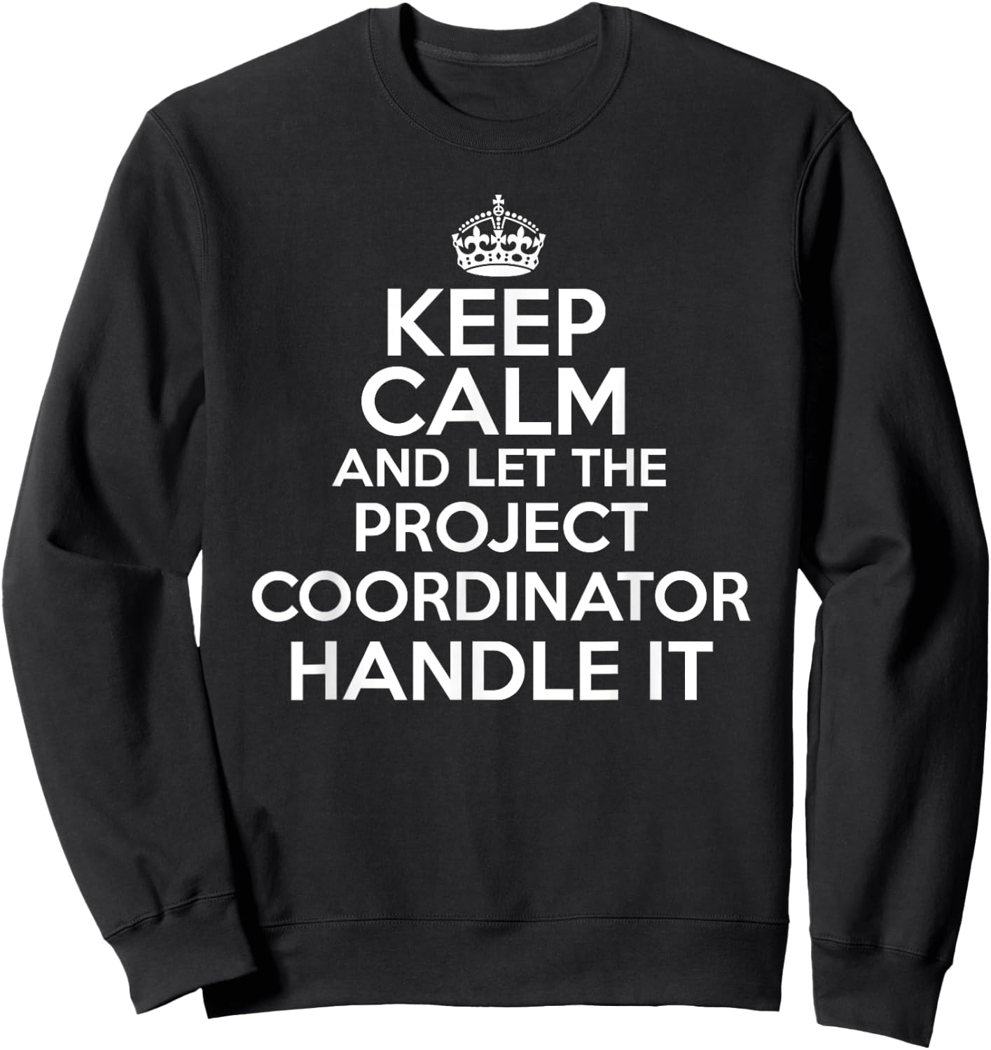 Keep calm and let the Project Coordinator handle it shirt Sweatshirt - Sweatshirt | Black