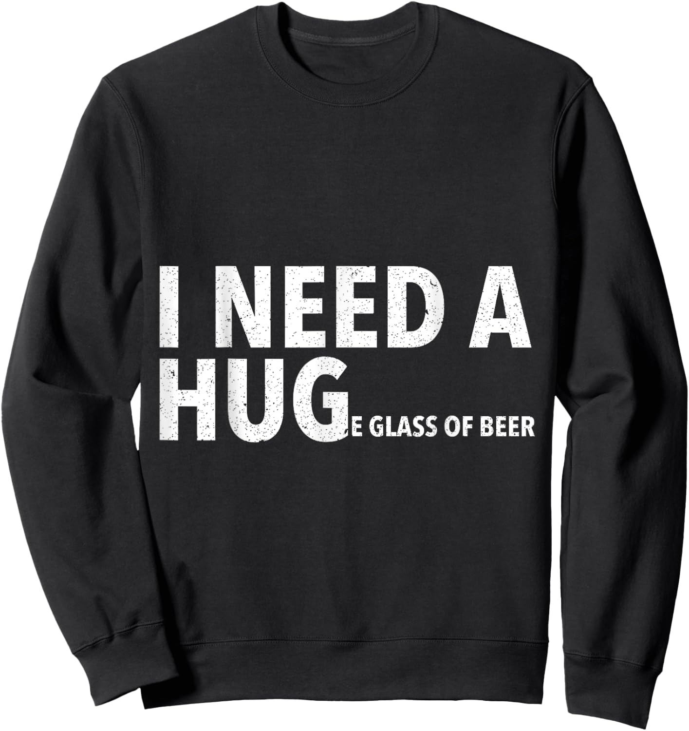 I Need A Hug T Shirt Funny Beer Drinking Gift Sweatshirt - Sweatshirt | Black