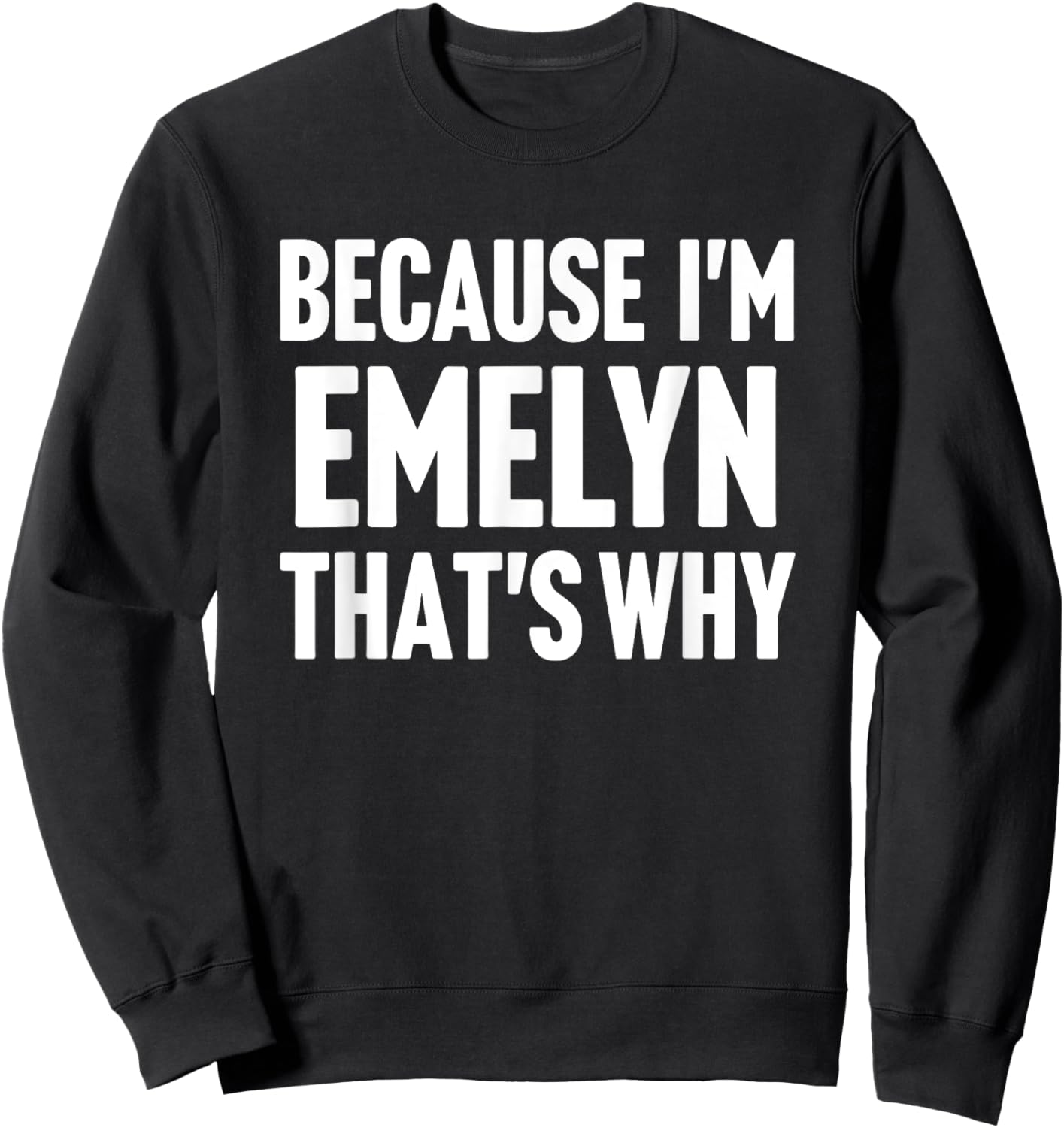 Because I'm Emelyn That's Why Am Personalized Name Sweatshirt - Sweatshirt | Black