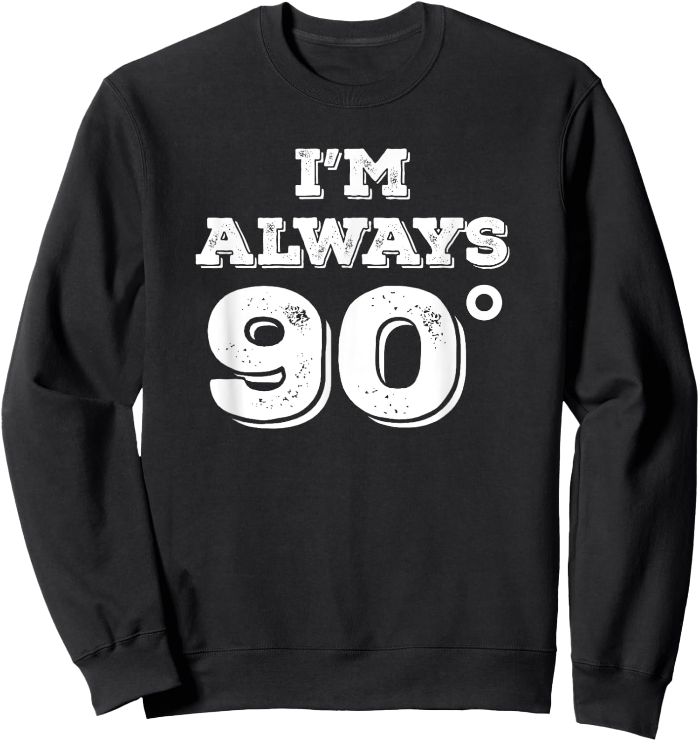 Im Always 90 Degrees Right Math Teacher Funny Gift Sweatshirt - Sweatshirt | Black
