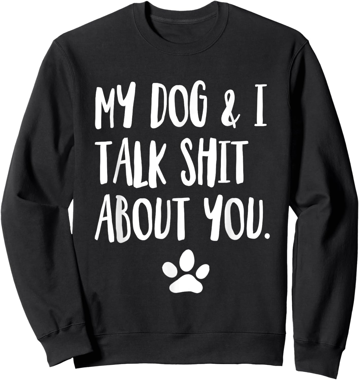 My Dog And I Talk Shit About You Funny Offensive Dog Men Women Sweatshirt - Sweatshirt | Black