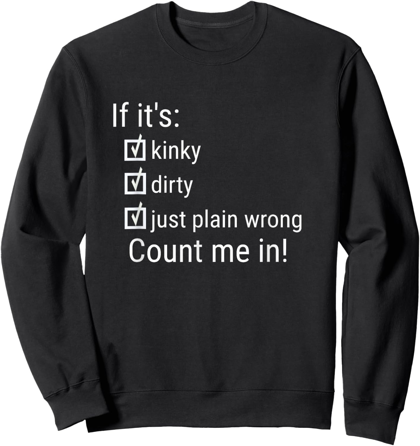 If It's Kinky Dirty Or Wrong | Funny Naughty Adult Humor Sweatshirt - Sweatshirt | Black