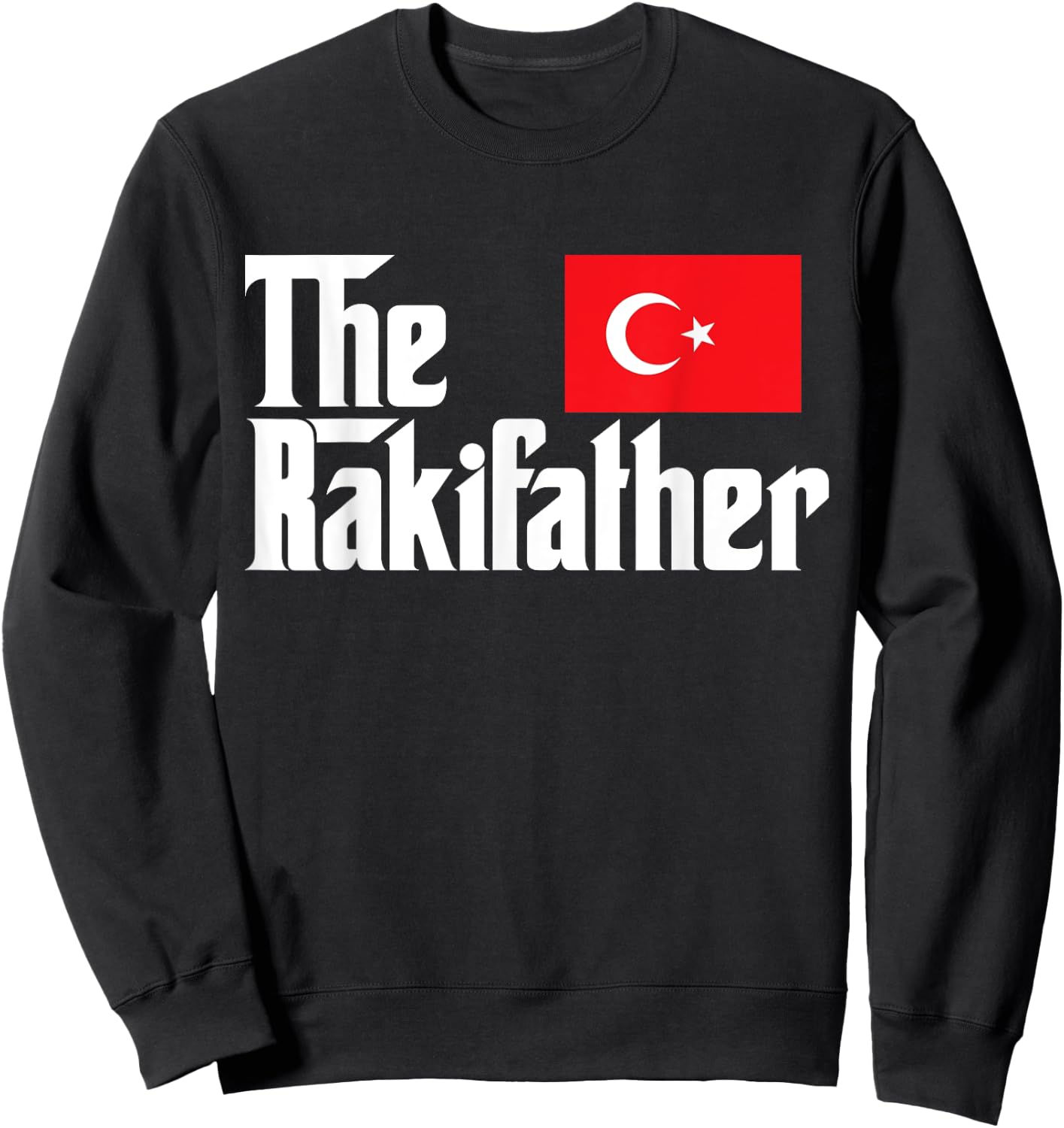 The Raki Father Funny Turkish Flag Gift Shirt Sweatshirt - Sweatshirt | Black