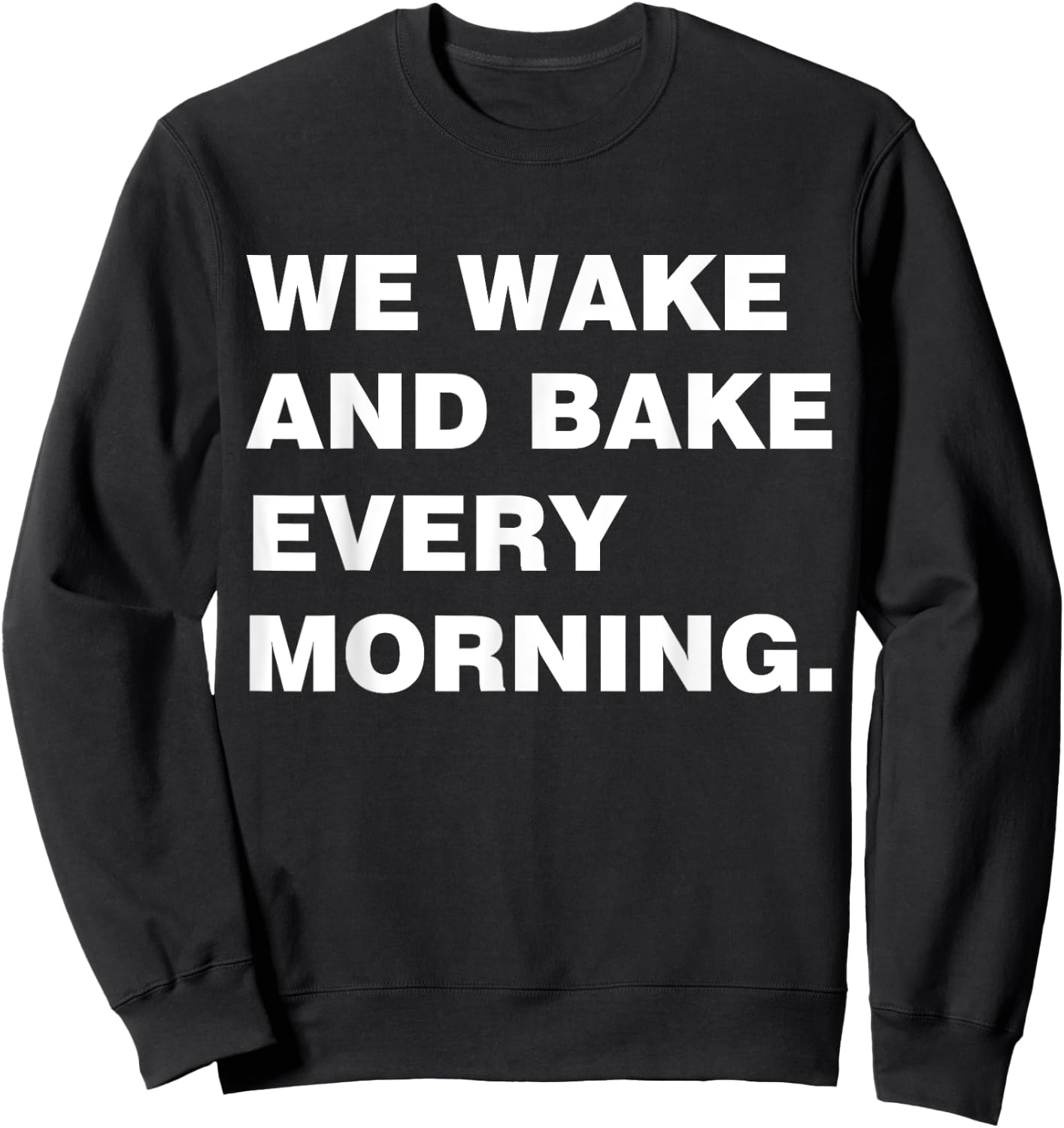 We Wake And Bake Every Morning T Shirt-Cool T Shirt Sweatshirt - Sweatshirt | Black