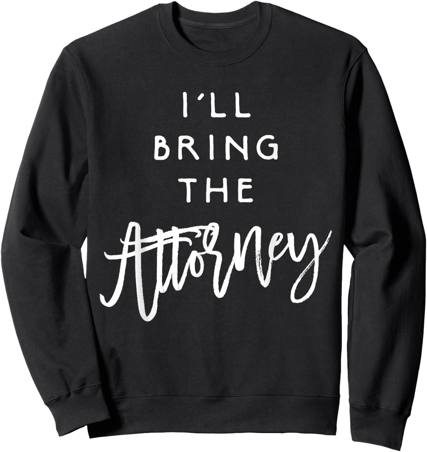 I'll Bring The Attorney Shirt Funny Party Group Drinking Sweatshirt - Sweatshirt | Black
