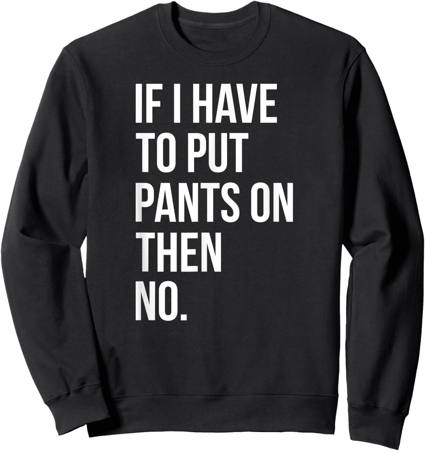 If I Have To Put Pants On Then No Funny Sweatshirt - Sweatshirt | Black