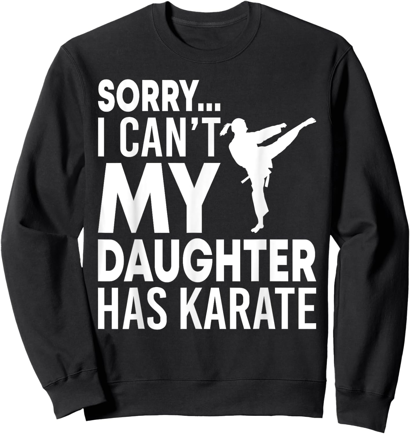Sorry I Can't My Daughter Has Karate Funny Mom Dad Sweatshirt - Sweatshirt | Black
