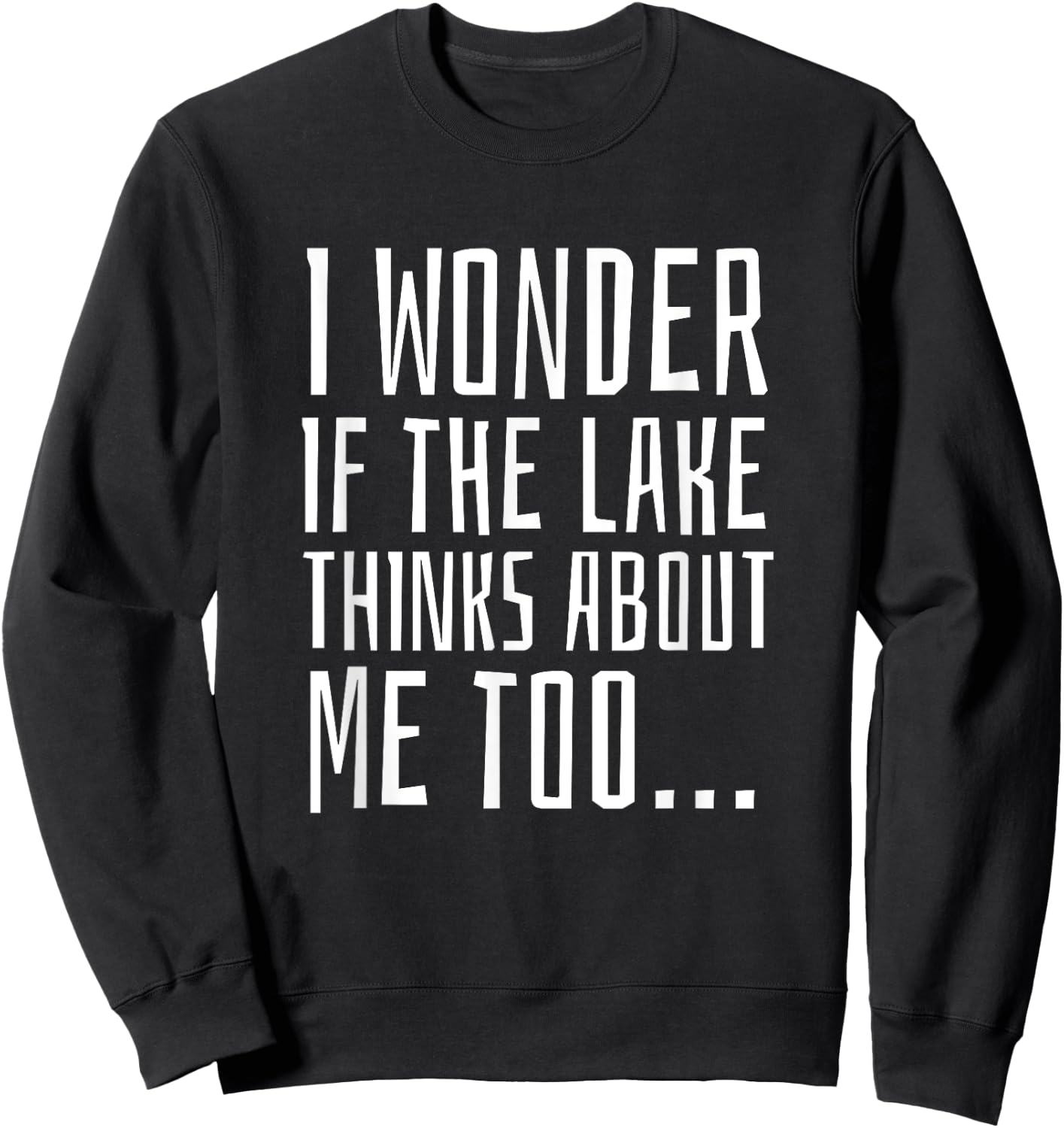 I Wonder if the Lake Thinks About Me Too - Funny Sweatshirt - Sweatshirt | Black