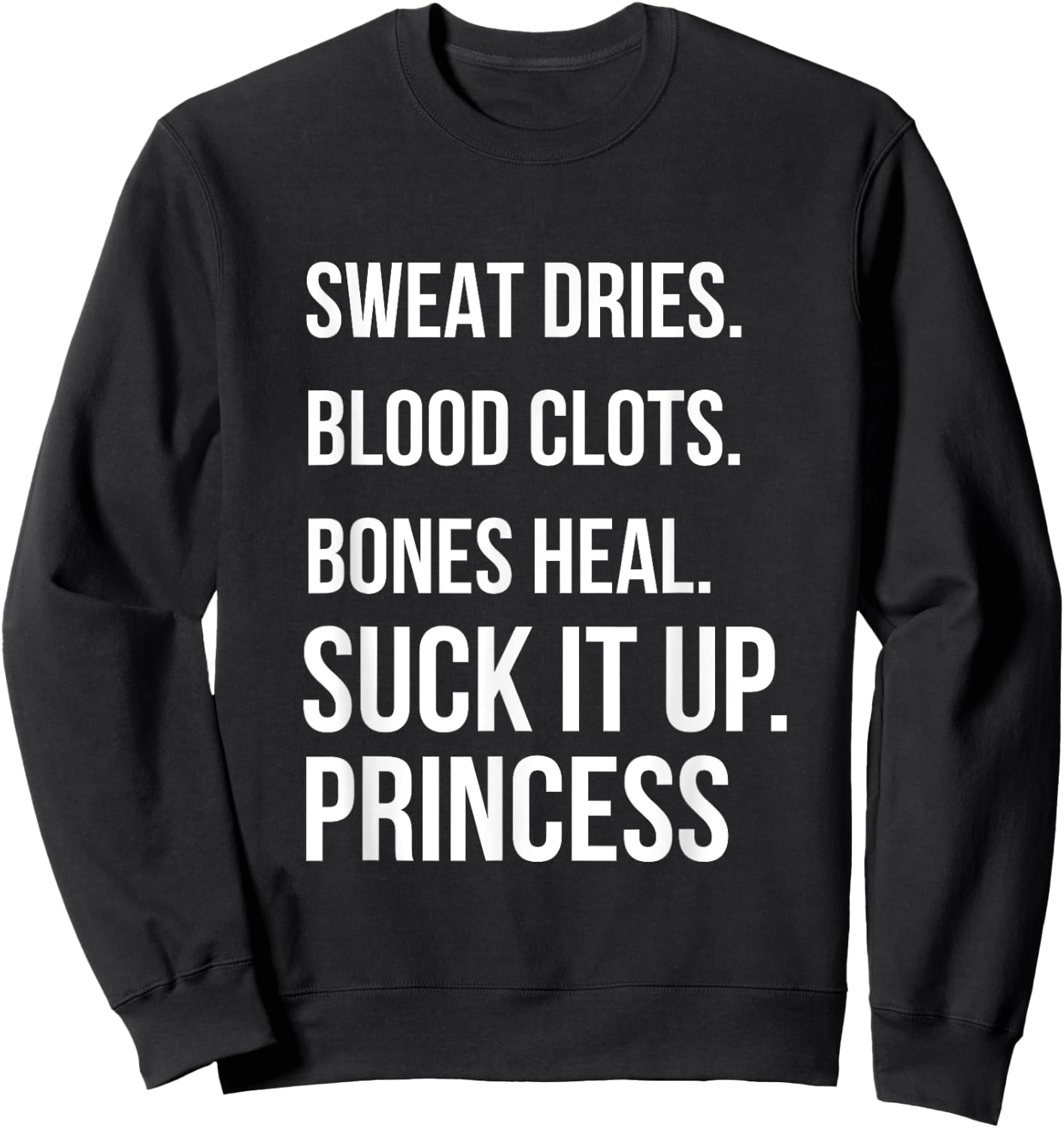 Suck it up Princess, Sweat dries. blood clots. bones heal. Sweatshirt - Sweatshirt | Black