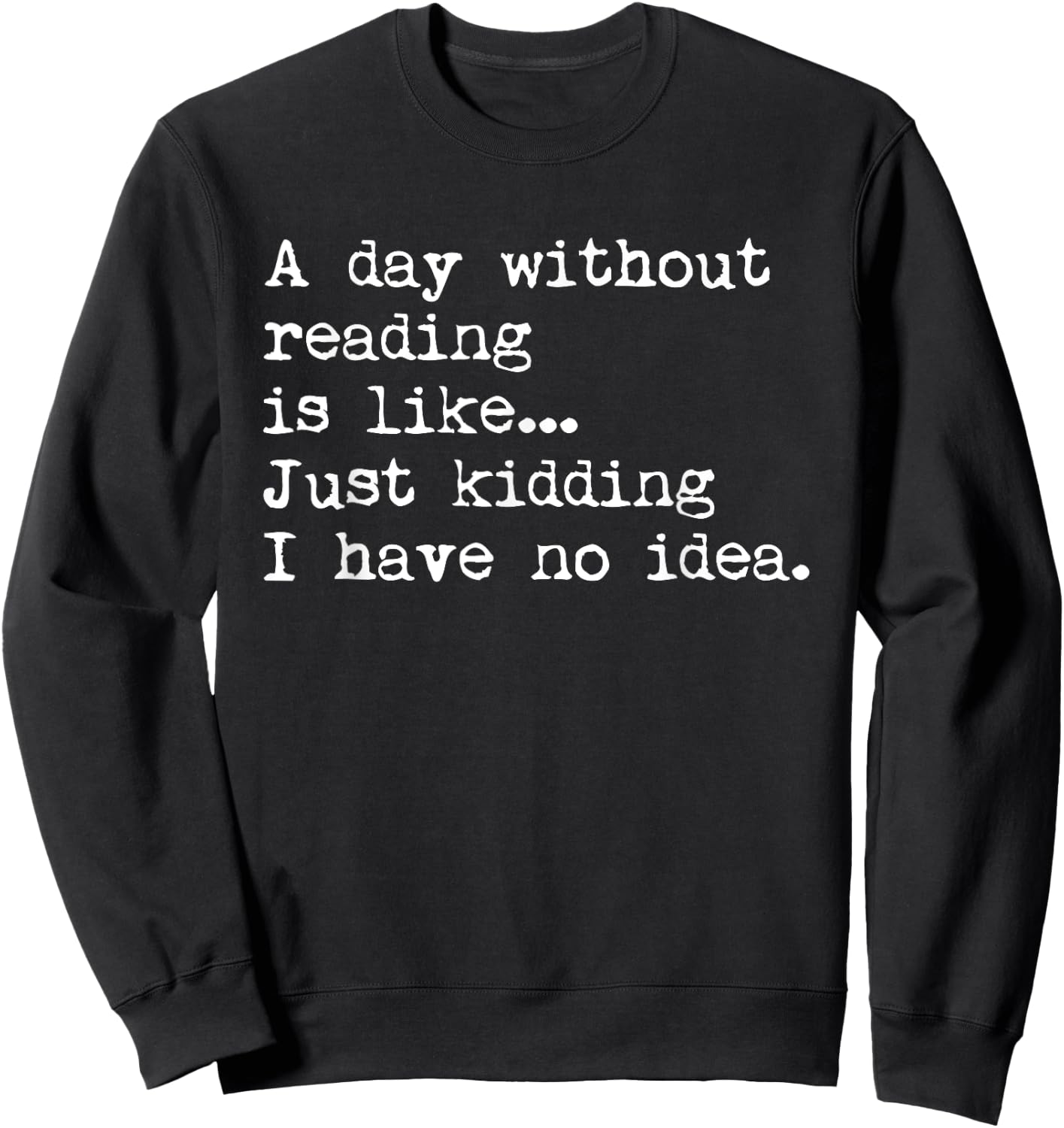 A Day Without Reading Is Like... Book Readers Funny Gift Sweatshirt - Sweatshirt | Black