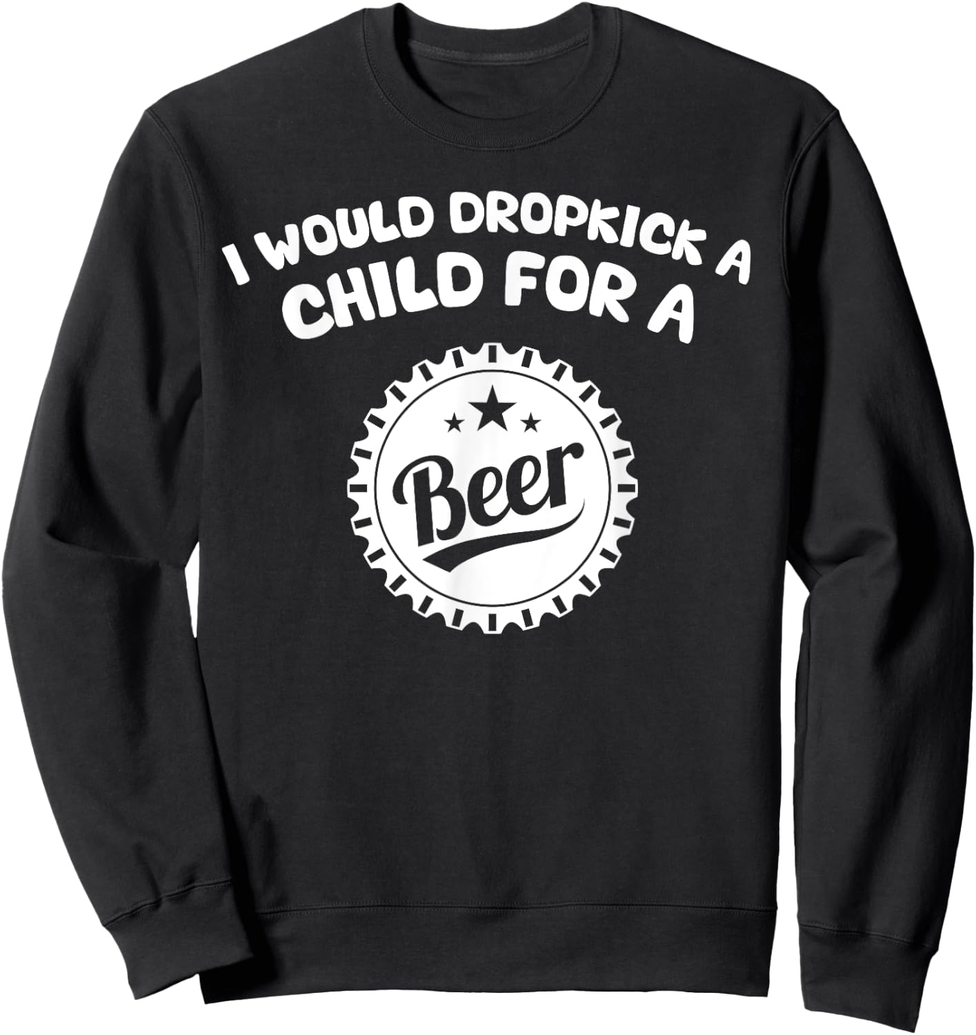 I Would Dropkick A Child For A Beer Sweatshirt - Sweatshirt | Black