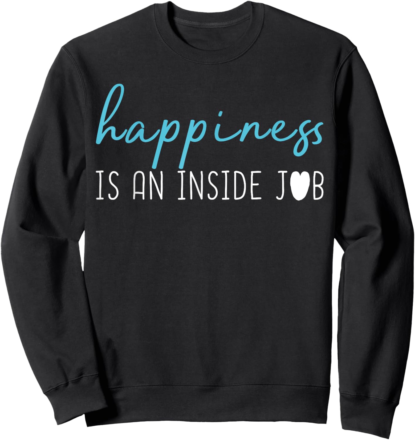 Happiness is an inside job . Positive thinking shirt Sweatshirt - Sweatshirt | Black