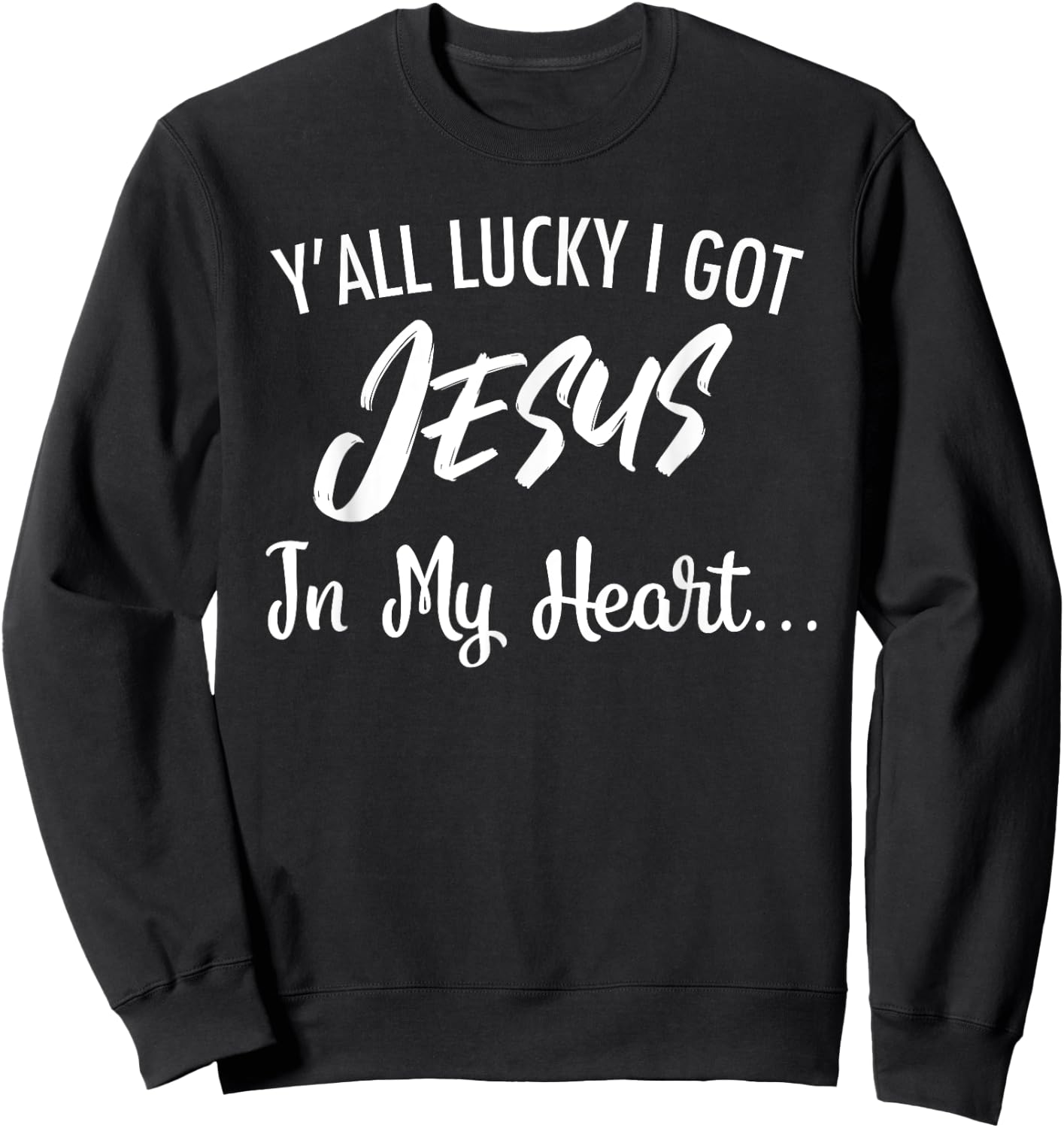 Y'all Lucky I Got Jesus In My Heart... Funny Sassy Christian Sweatshirt - Sweatshirt | Black