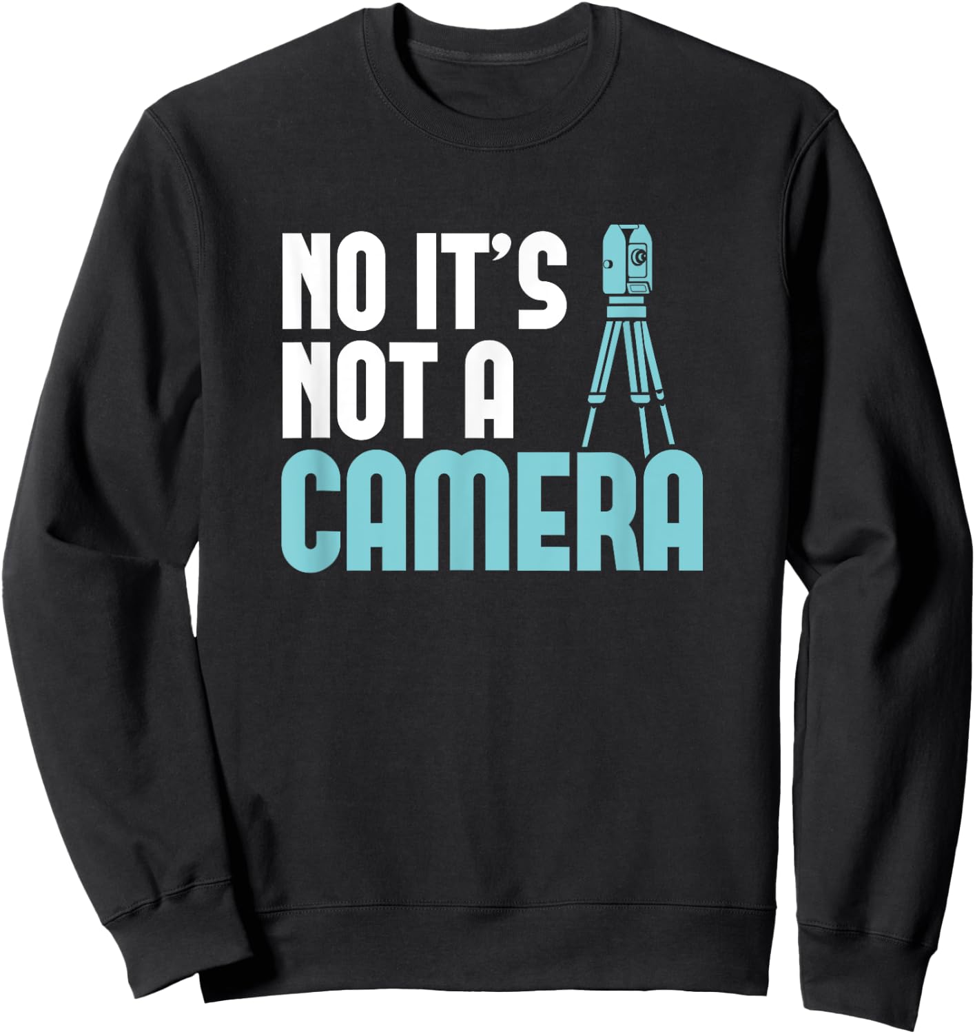Land Surveyor Shirt No it's not a Camera Land Surveying Sweatshirt - Sweatshirt | Black