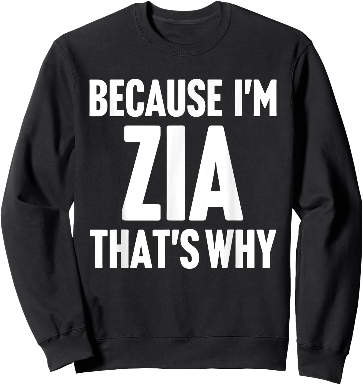 Because I'm Zia That's Why Am Personalized Name Sweatshirt - Sweatshirt | Black