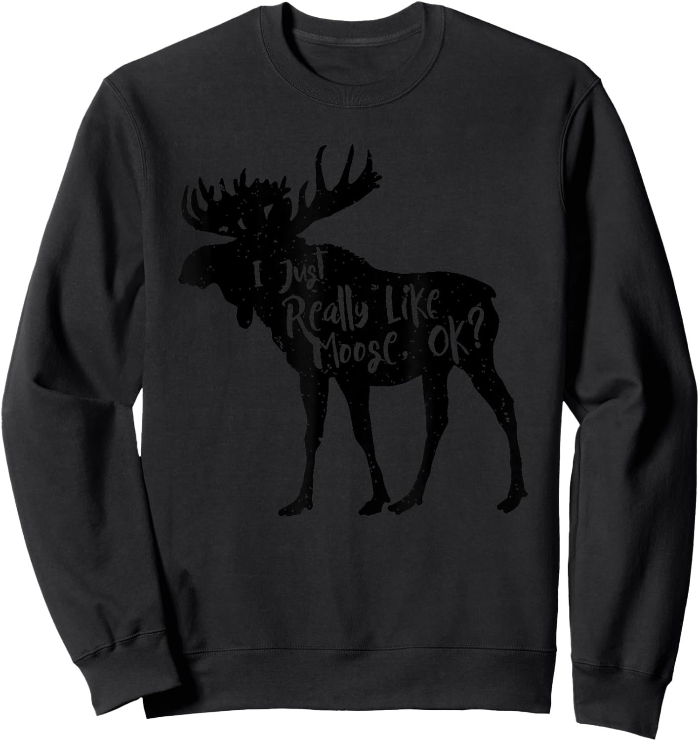 I Just Really Like Moose, Ok? Funny Moose Animal Sweatshirt - Sweatshirt | Black