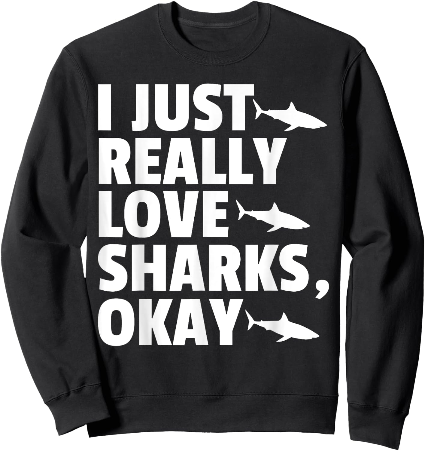 I JUST REALLY LOVE SHARKS, OKAY Fish Ocean Gag Sweatshirt - Sweatshirt | Black