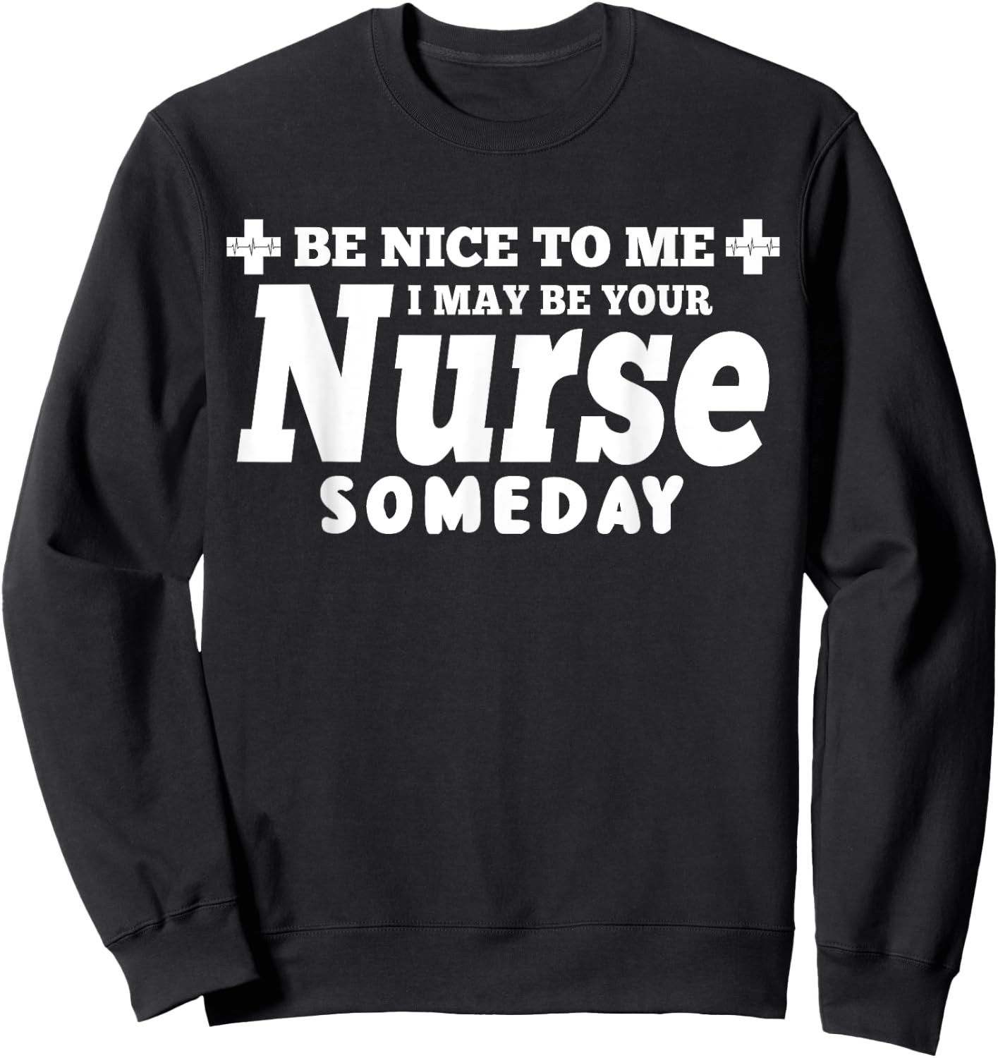 Nurse Funny - Be Nice To Me I May Be Your Nurse Someday Sweatshirt - Sweatshirt | Black
