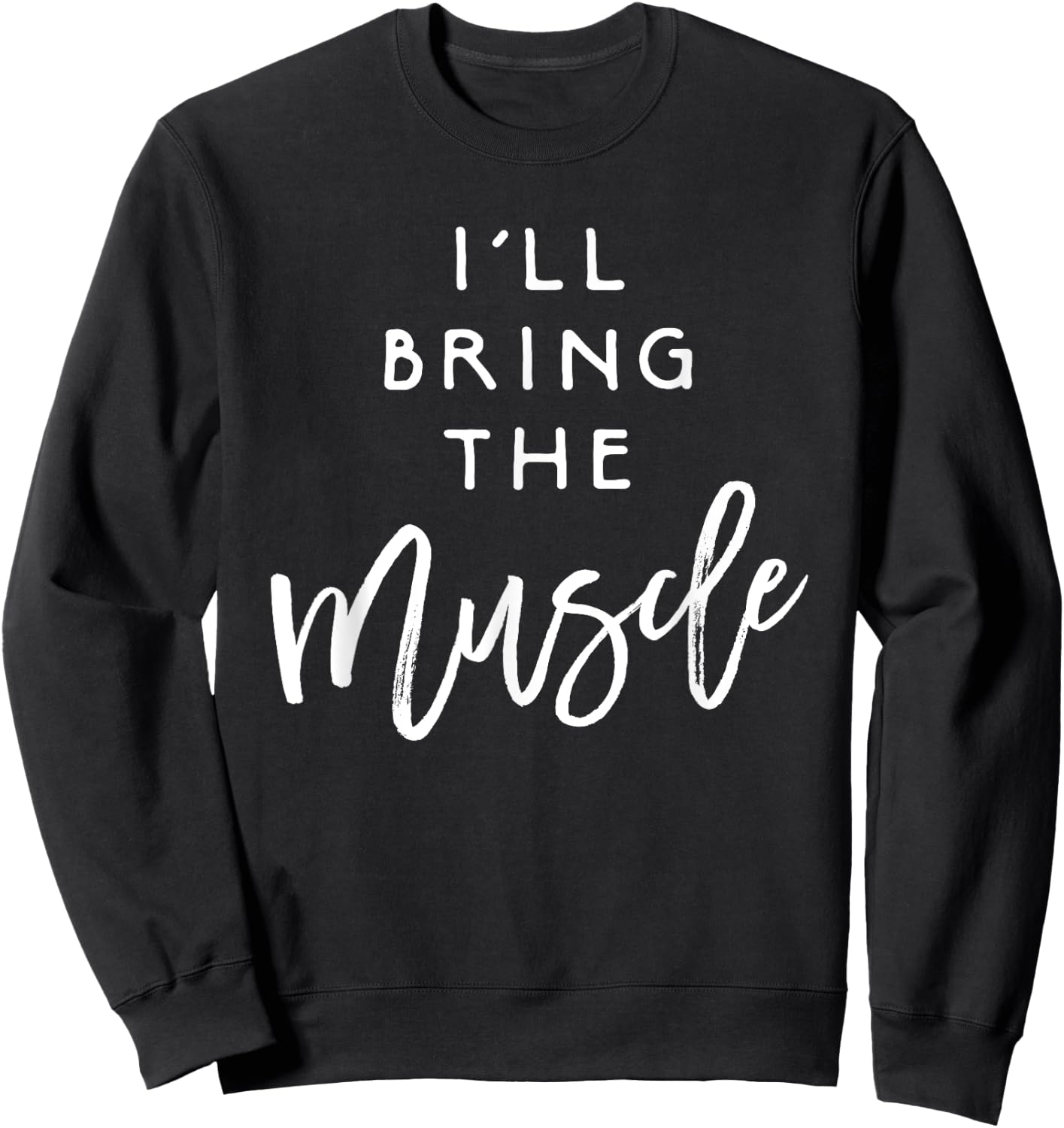 I'll Bring The Muscle Shirt Funny Fit Friend Party Group Sweatshirt - Sweatshirt | Black