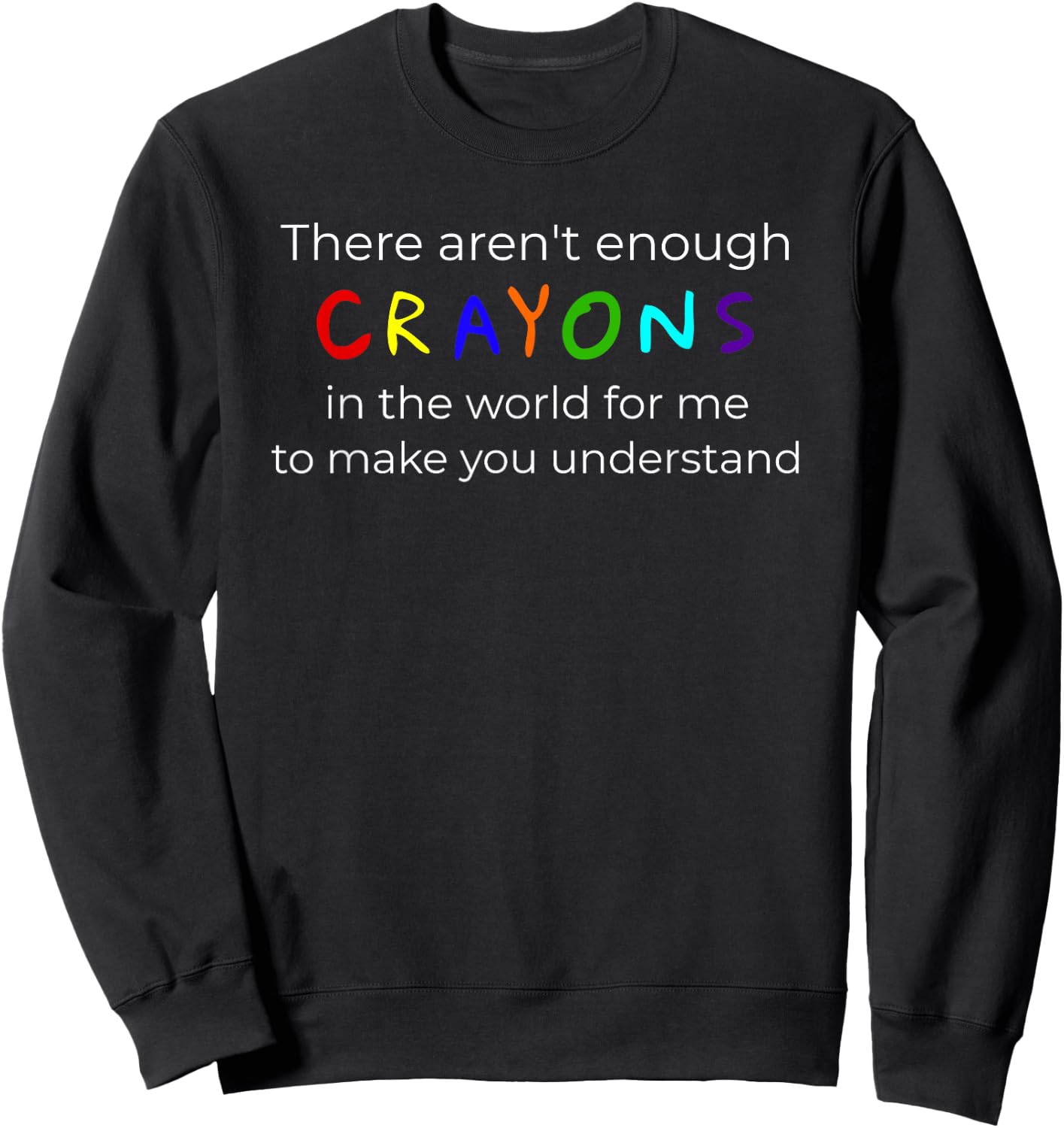 "There Aren't Enough Crayons For You To Understand" Sweatshirt - Sweatshirt | Black