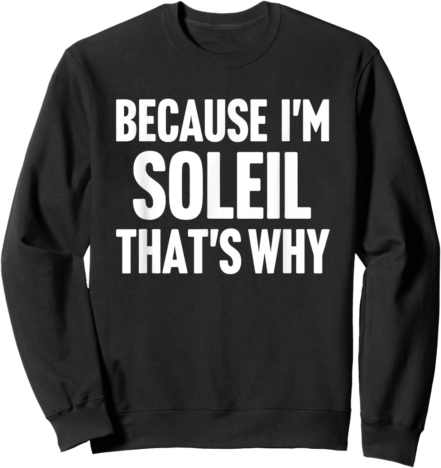 Because I'm Soleil That's Why Am Personalized Name Sweatshirt - Sweatshirt | Black