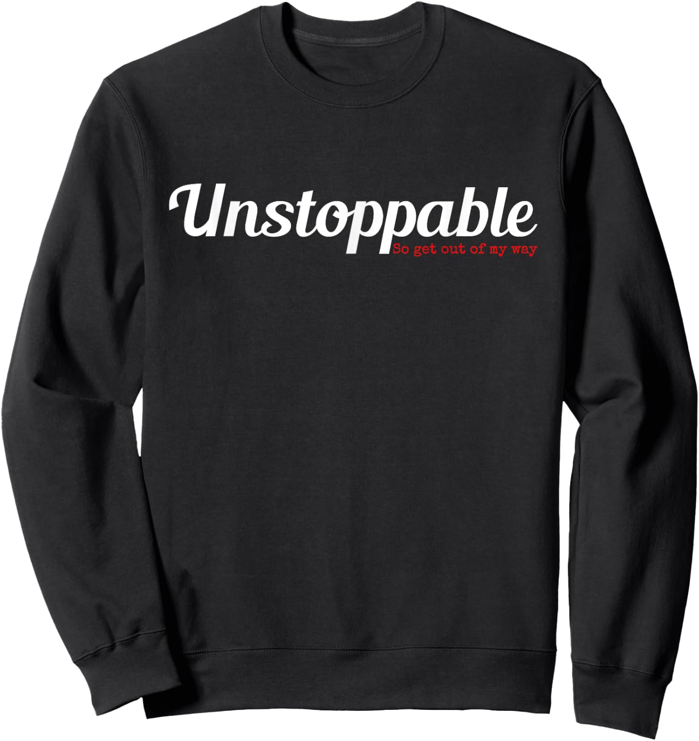 Unstoppable So get out of my way Inspirational Sweatshirt - Sweatshirt | Black