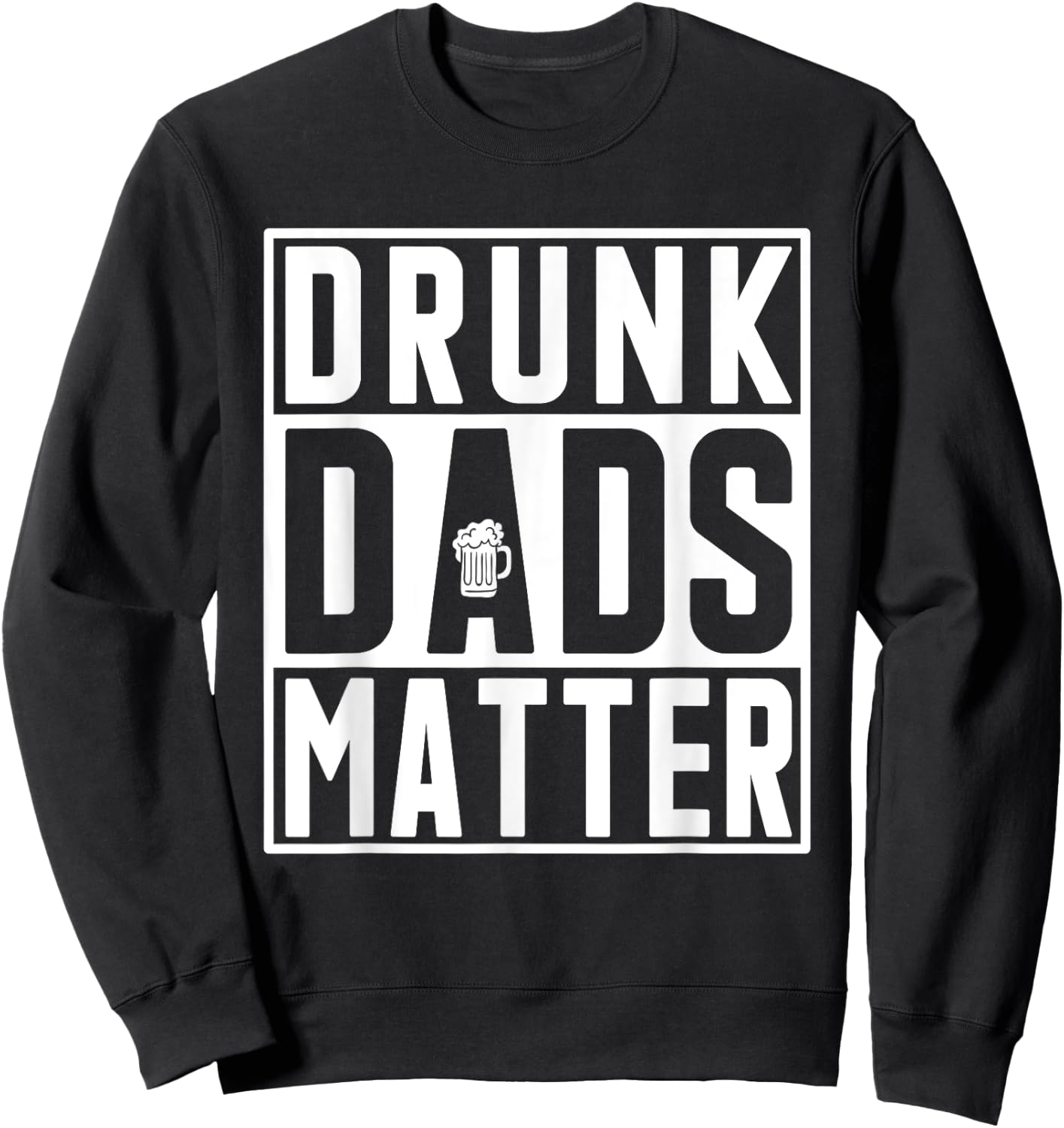Drunk Dads Matter Funny Fathers Day Birthday Gift Sweatshirt - Sweatshirt | Black