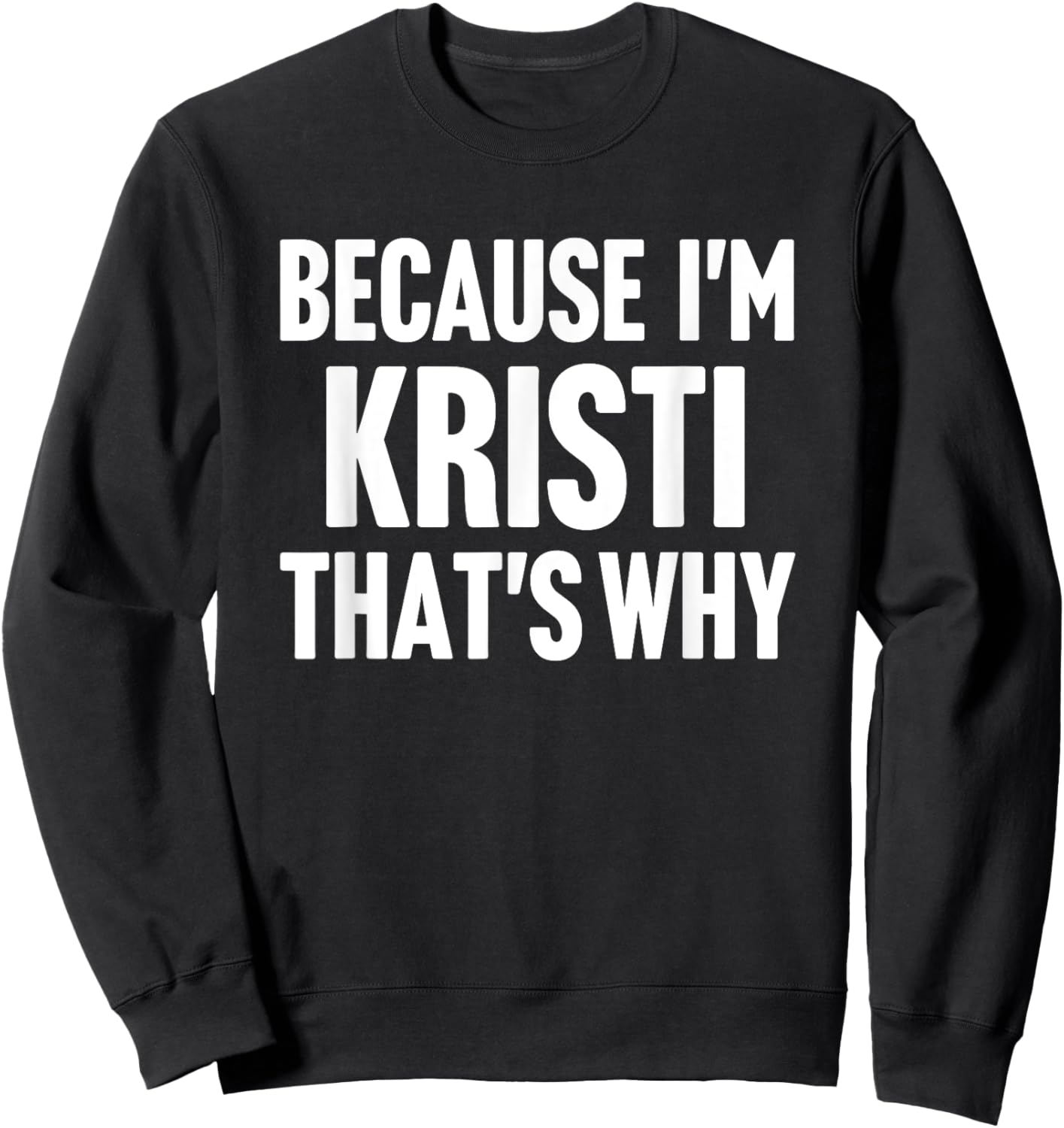 Because I'm Kristi That's Why Am Personalized Name Sweatshirt - Sweatshirt | Black