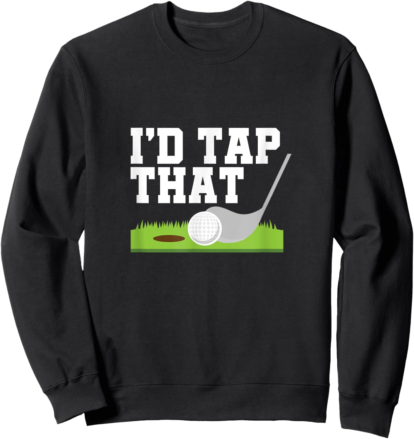 I'd Tap That Golfer Golf Club Golf Ball Golfing Sweatshirt - Sweatshirt | Black