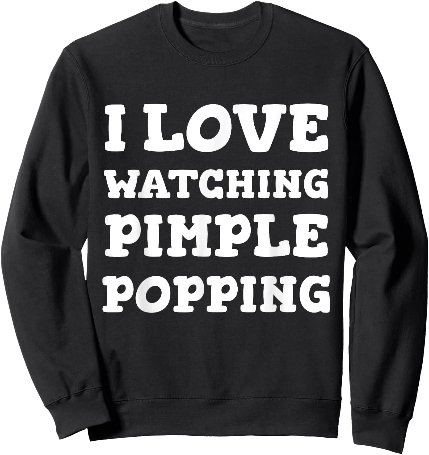 I Love Watching Pimple Popping Funny Dermatology T Shirt Sweatshirt - Sweatshirt | Black