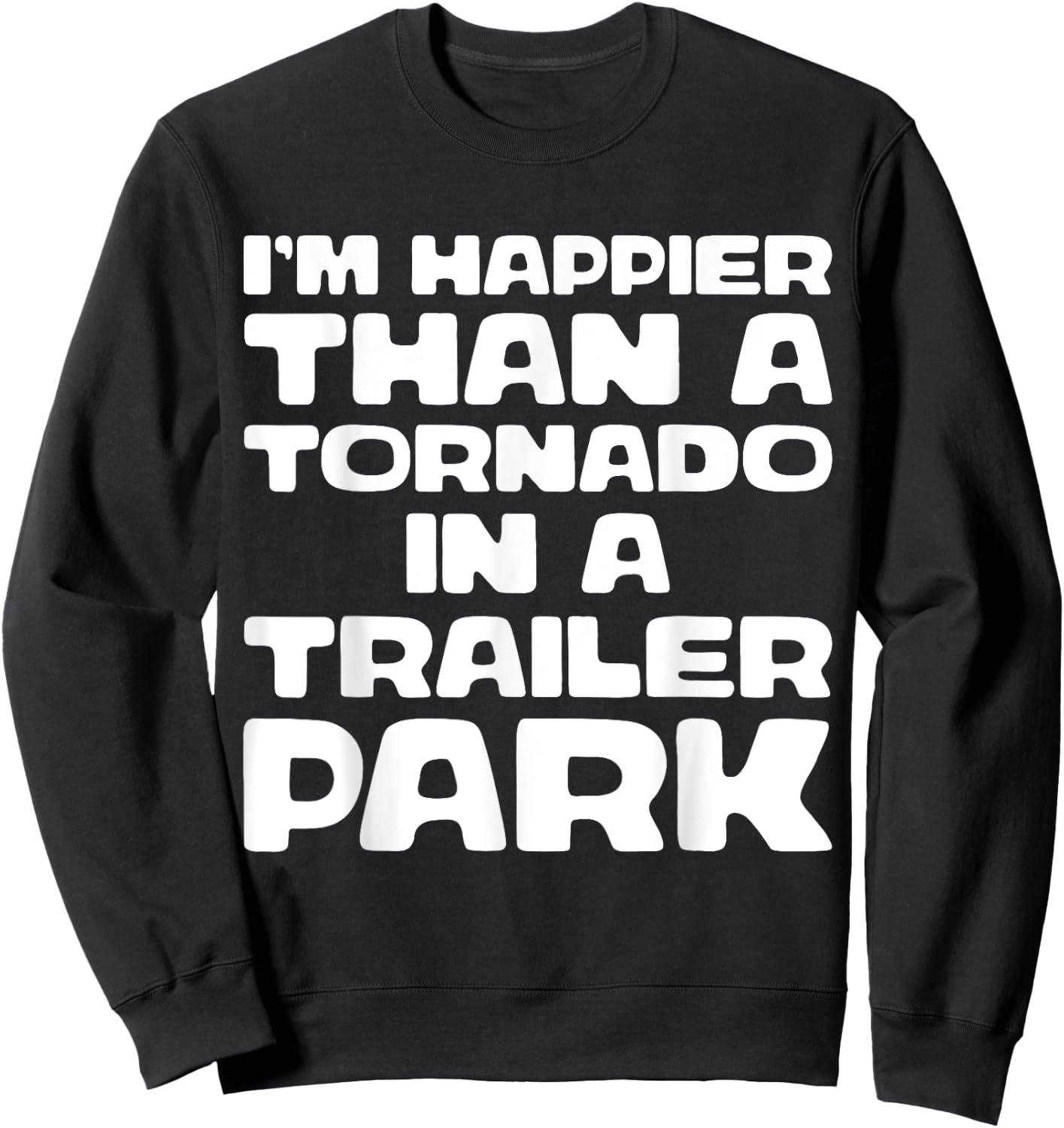 I'm Happier Than a Tornado in a Trailer Park Sweatshirt - Sweatshirt | Black