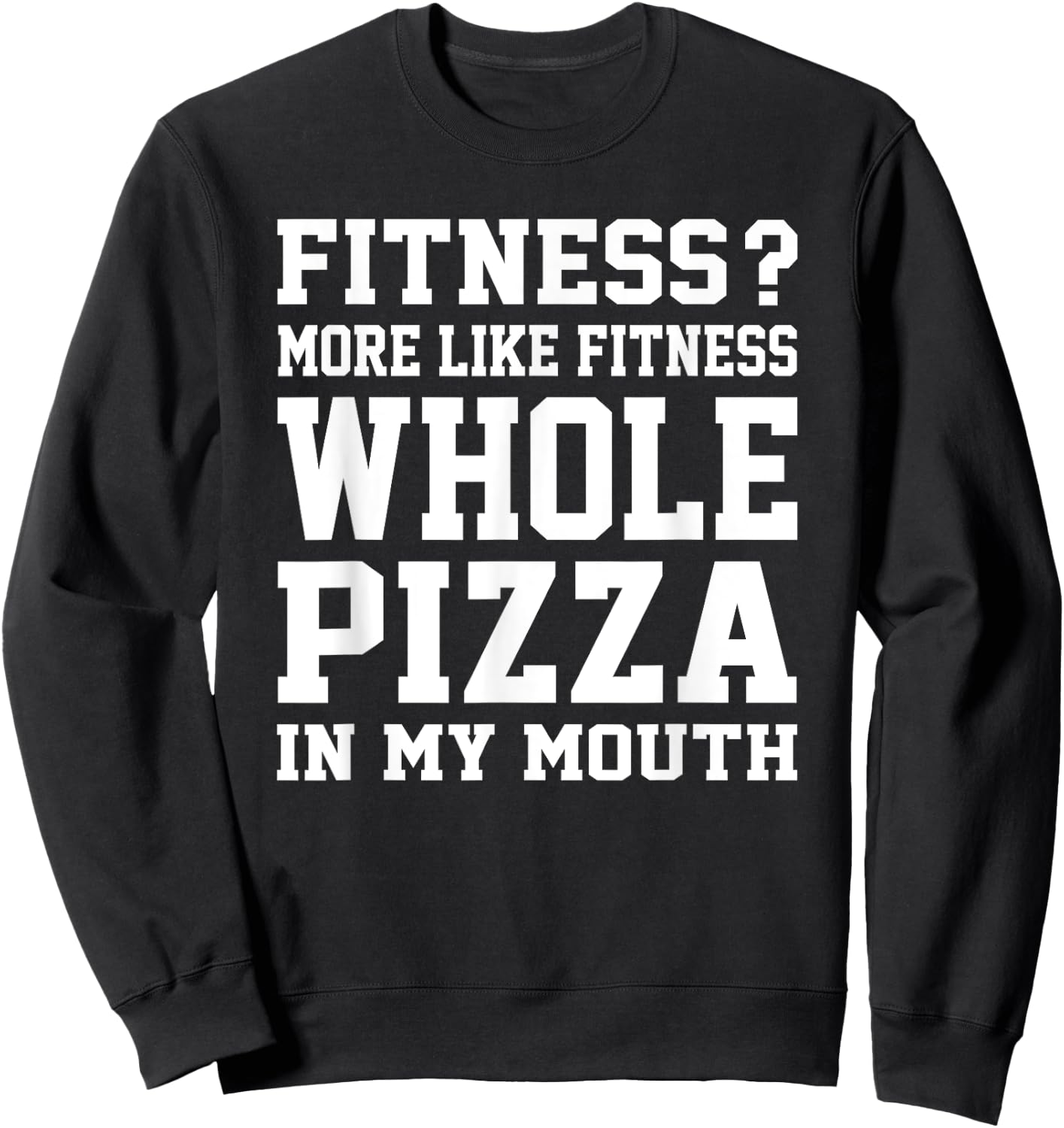 Fitness? More like fitness whole pizza in my mouth Sweatshirt - Sweatshirt | Black