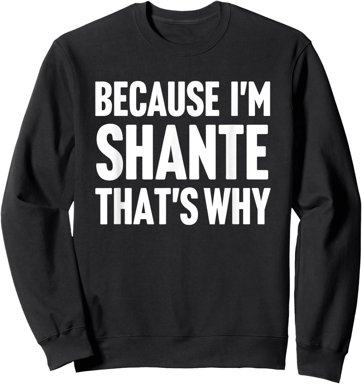 Because I'm Shante That's Why Am Personalized Name Sweatshirt - Sweatshirt | Black