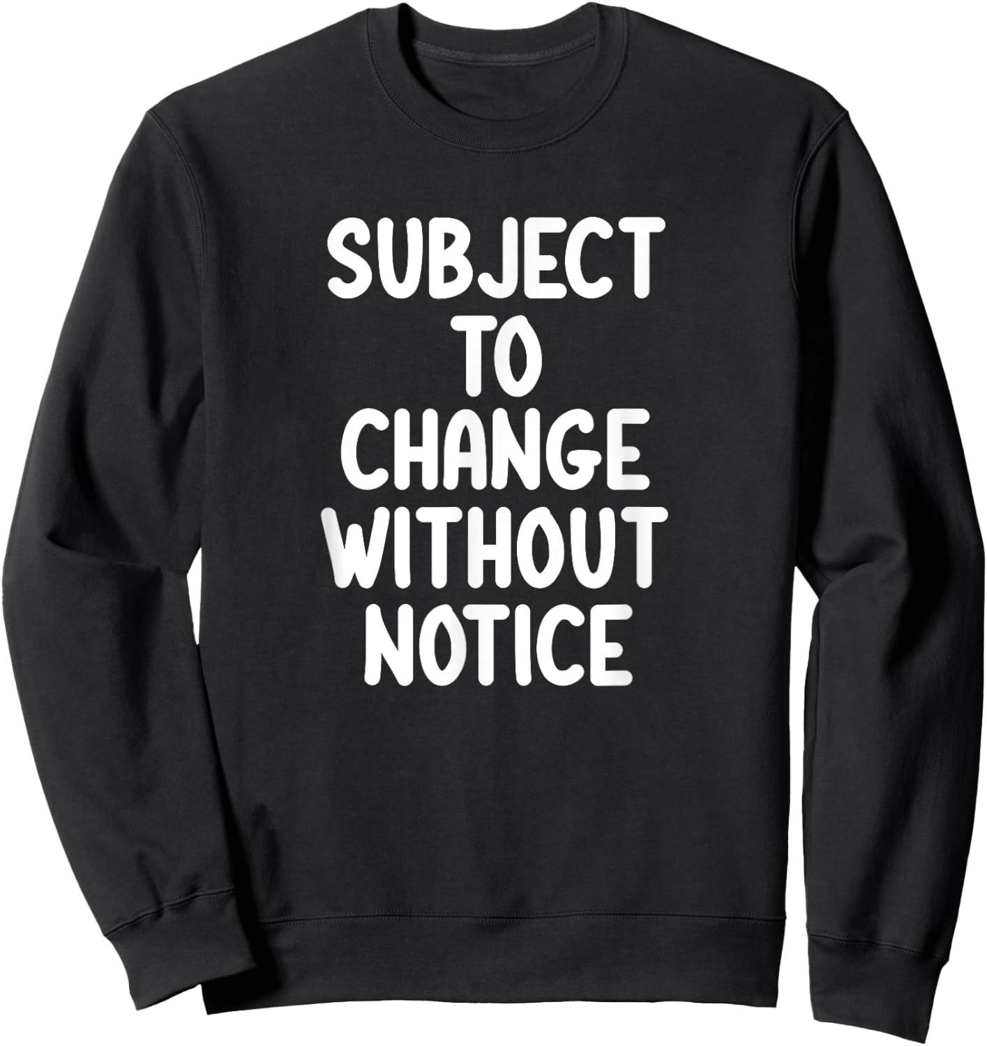 Funny, Subject To Change Without Notice, Joke Sarcastic Sweatshirt - Sweatshirt | Black