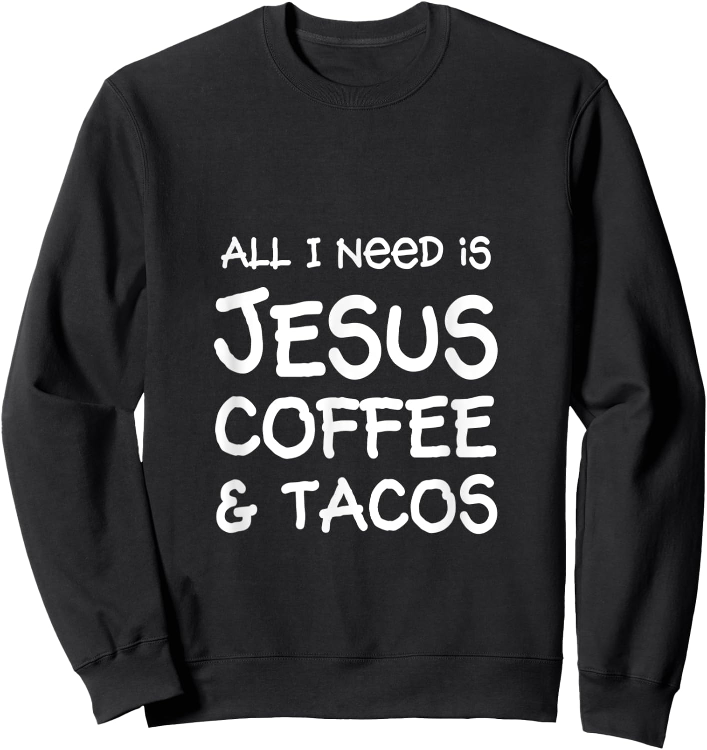All I Need Is Jesus, Coffee & Tacos Sweatshirt - Sweatshirt | Black