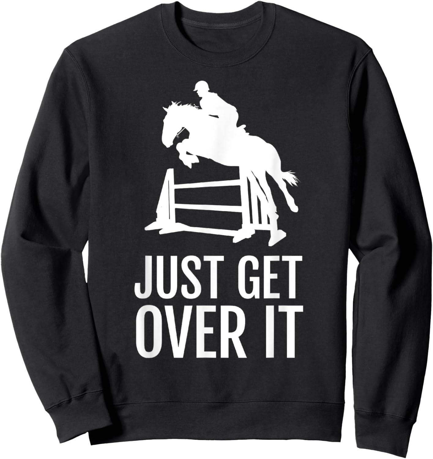 Just Get Over It - Equestrian Show, Jumping, Horse Sweatshirt - Sweatshirt | Black