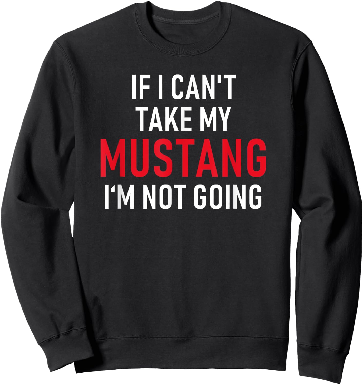 If I Can't Take My Mustang I'm Not Going | Funny Sweatshirt - Sweatshirt | Black