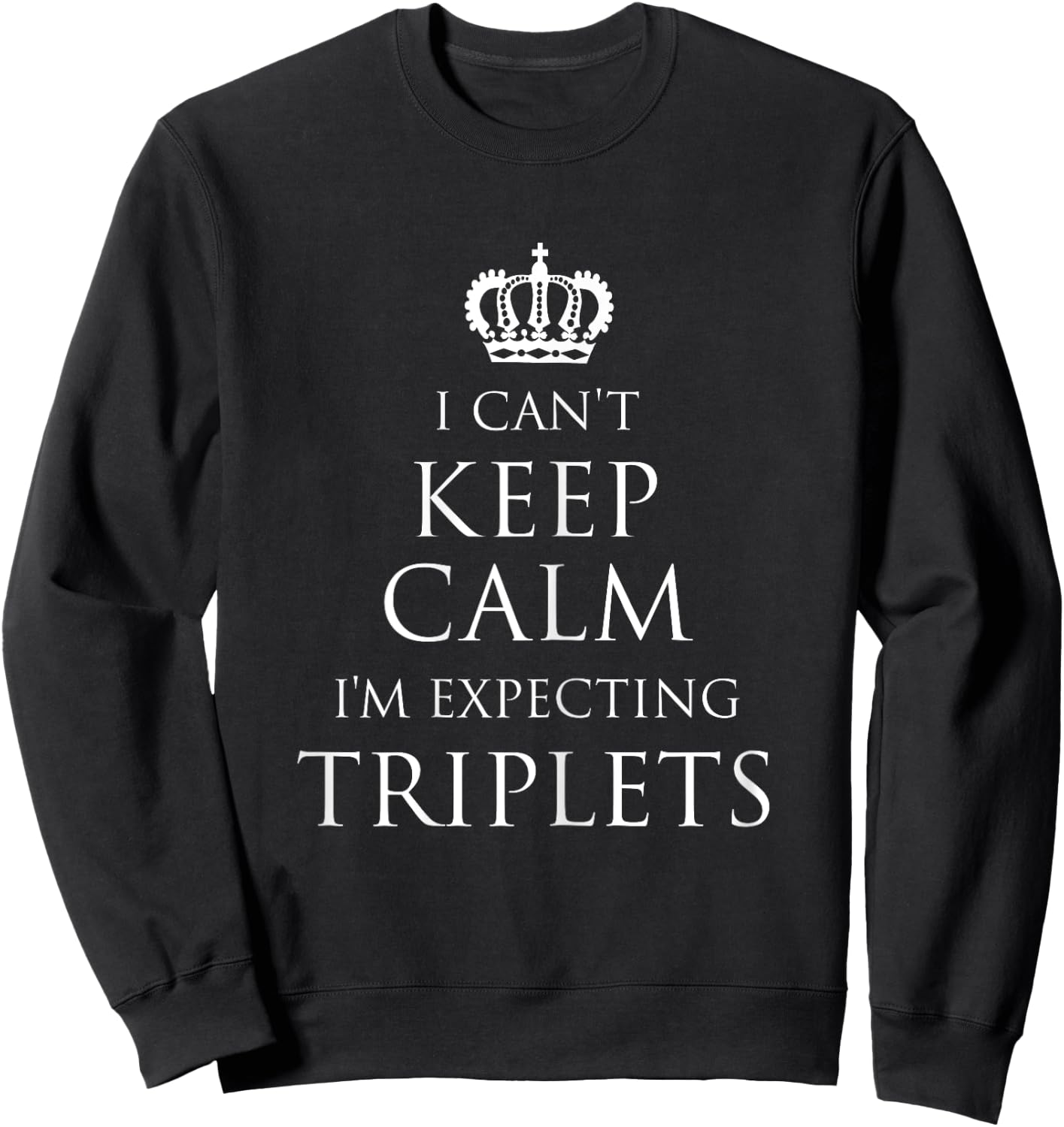 Pregnant With Triplets, I Can't Keep Calm, Baby Shower Gift Sweatshirt - Sweatshirt | Black