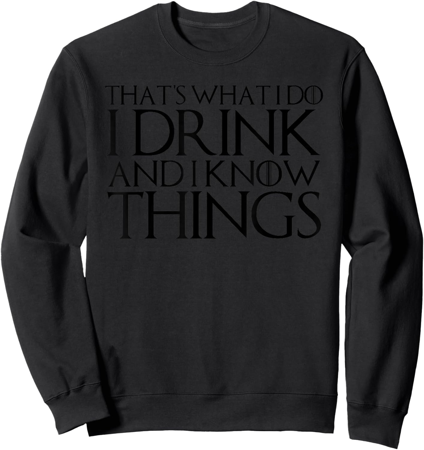 That's What I Do I Drink and I Know Things Sweatshirt - Sweatshirt | Black