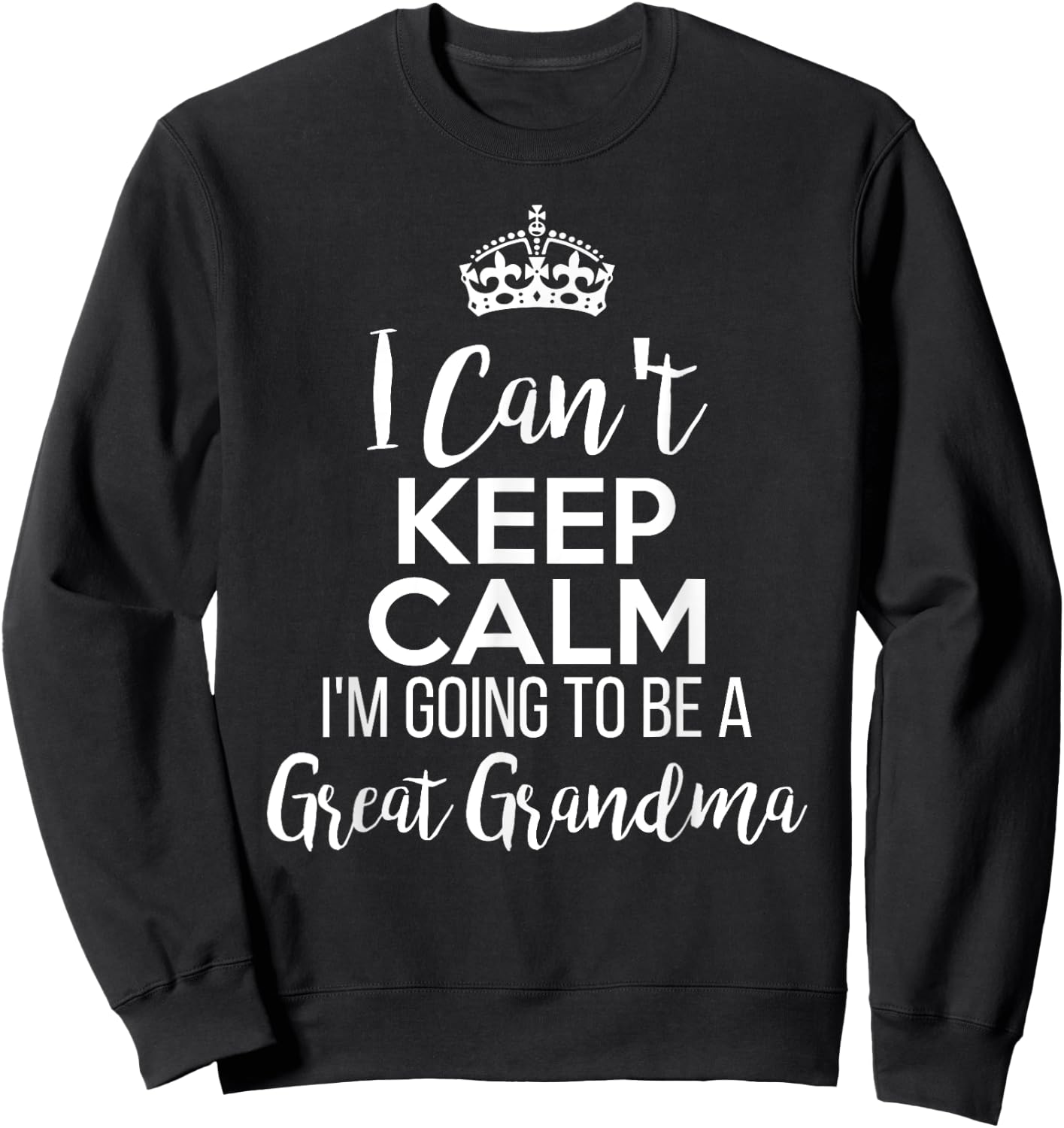 I Can't Keep Calm I'm Going To Be a Great Grandma Sweatshirt - Sweatshirt | Black