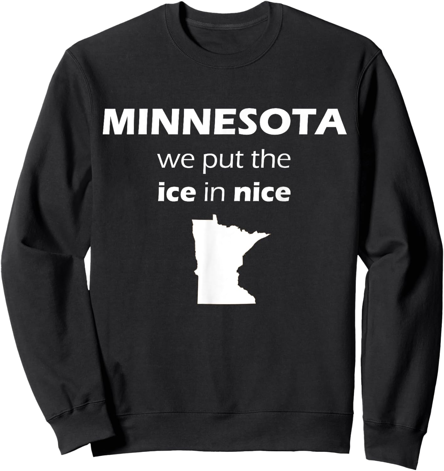 Minnesota We Put The Ice in Nice Minnesota Nice Shirt Sweatshirt - Sweatshirt | Black